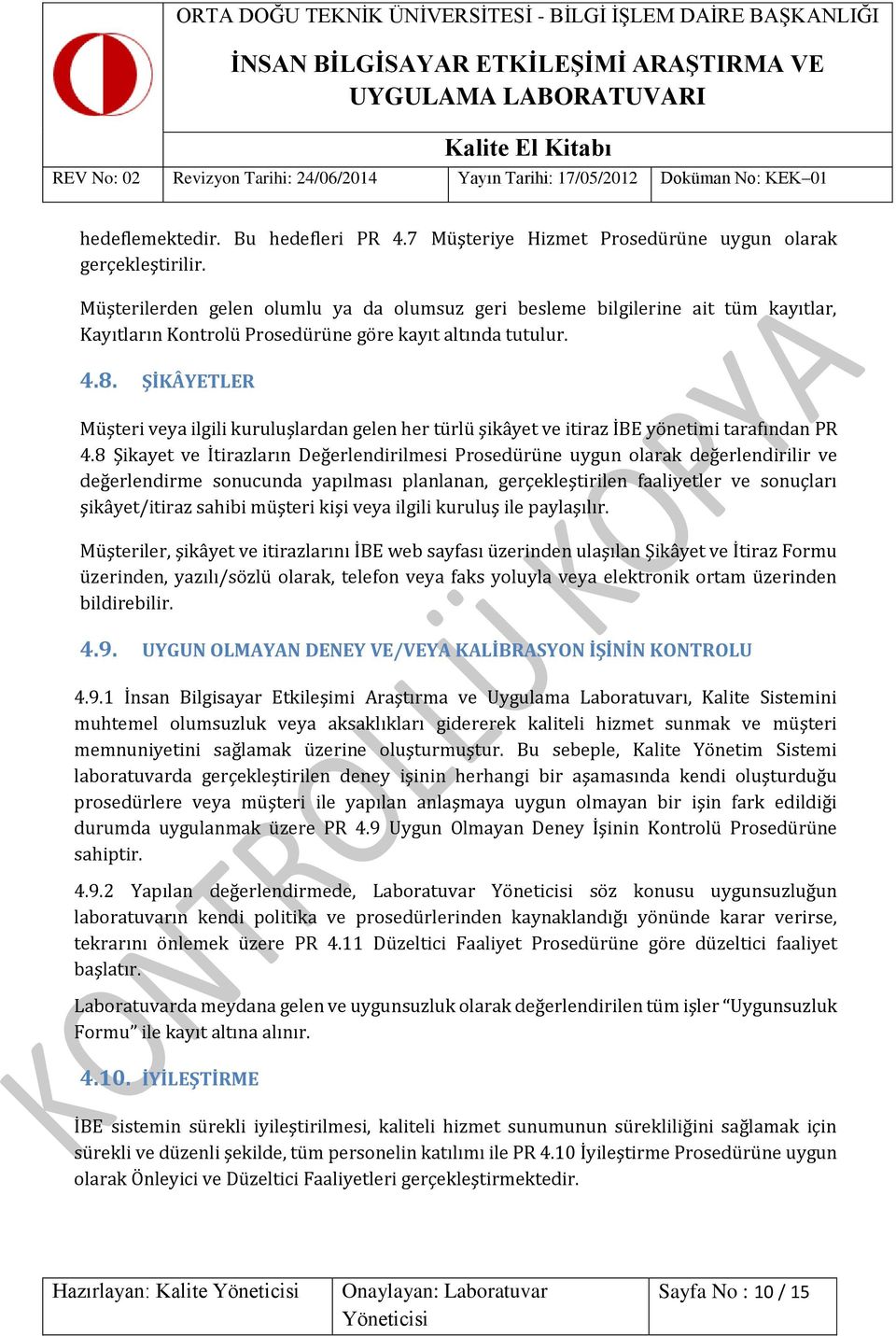 ŞİKÂYETLER Müşteri veya ilgili kuruluşlardan gelen her türlü şikâyet ve itiraz İBE yönetimi tarafından PR 4.