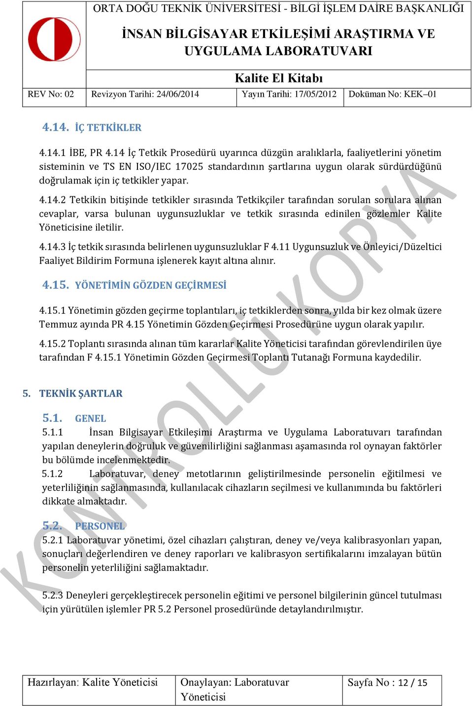 4.14.3 İç tetkik sırasında belirlenen uygunsuzluklar F 4.11 Uygunsuzluk ve Önleyici/Düzeltici Faaliyet Bildirim Formuna işlenerek kayıt altına alınır. 4.15.