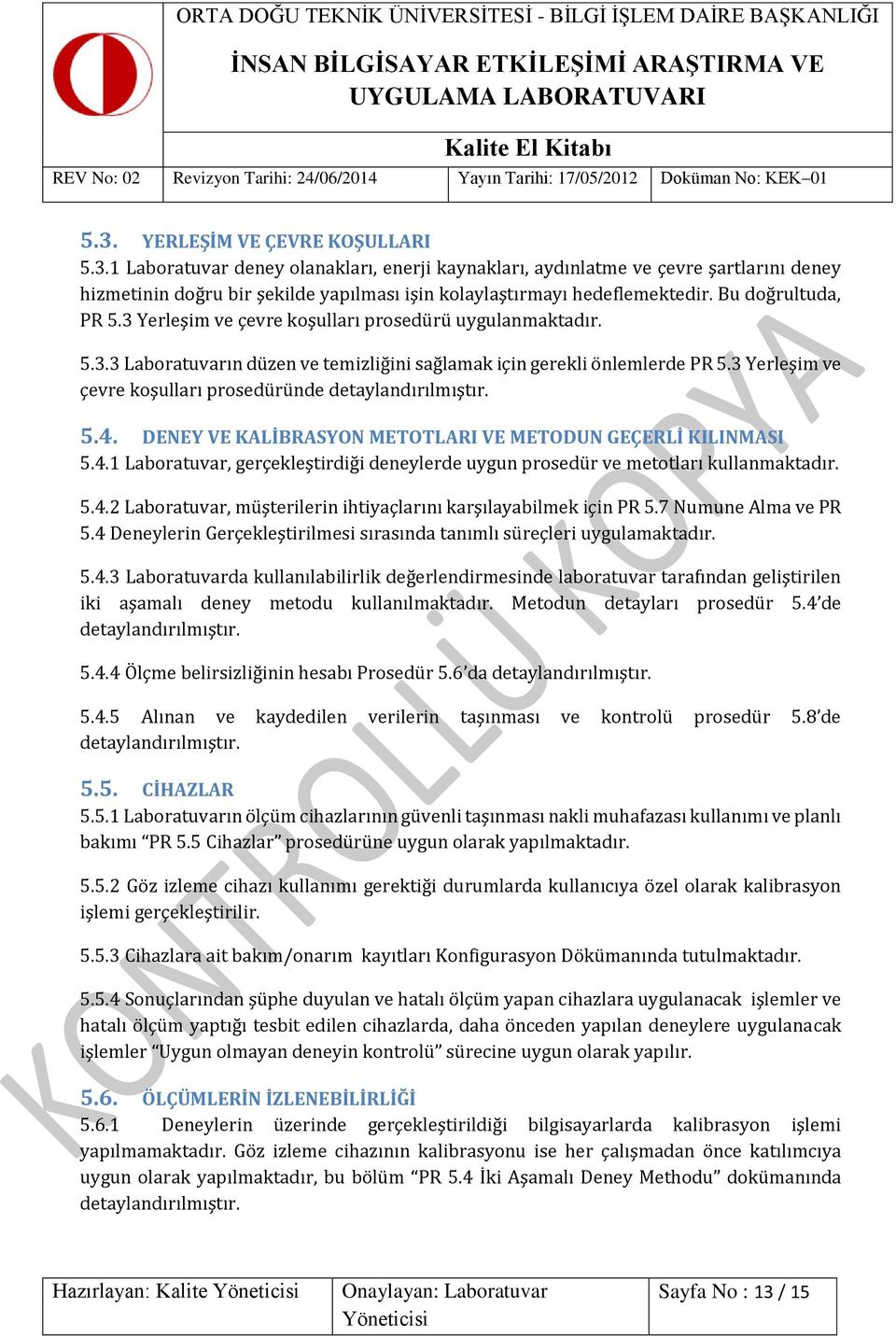 3 Yerleşim ve çevre koşulları prosedüründe detaylandırılmıştır. 5.4. DENEY VE KALİBRASYON METOTLARI VE METODUN GEÇERLİ KILINMASI 5.4.1 Laboratuvar, gerçekleştirdiği deneylerde uygun prosedür ve metotları kullanmaktadır.