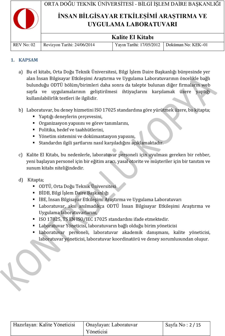 b) Laboratuvar, bu deney hizmetini ISO 17025 standardına göre yürütmek üzere, bu kitapta; Yaptığı deneylerin çerçevesini, Organizasyon yapısını ve görev tanımlarını, Politika, hedef ve taahhütlerini,