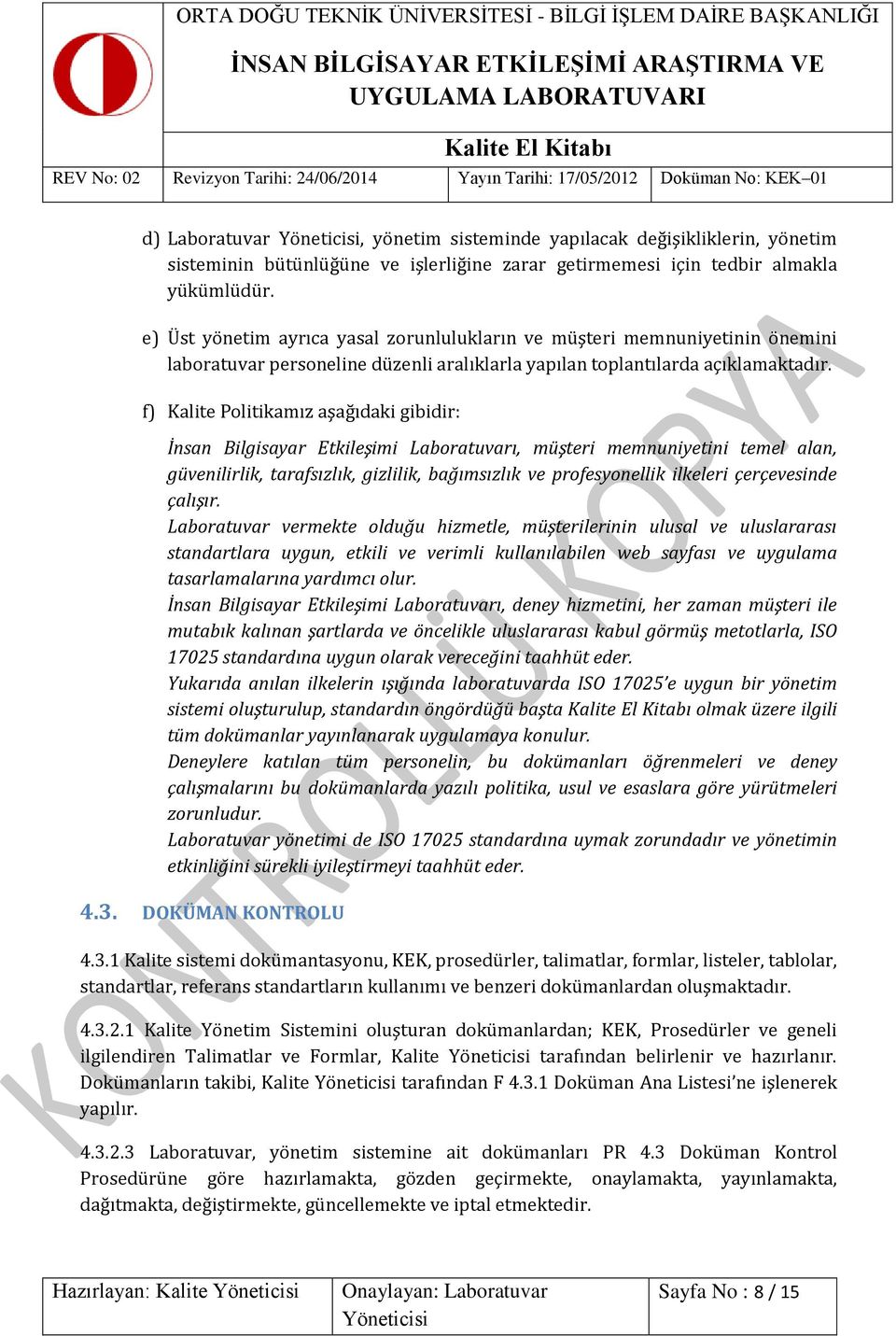 f) Kalite Politikamız aşağıdaki gibidir: İnsan Bilgisayar Etkileşimi Laboratuvarı, müşteri memnuniyetini temel alan, güvenilirlik, tarafsızlık, gizlilik, bağımsızlık ve profesyonellik ilkeleri