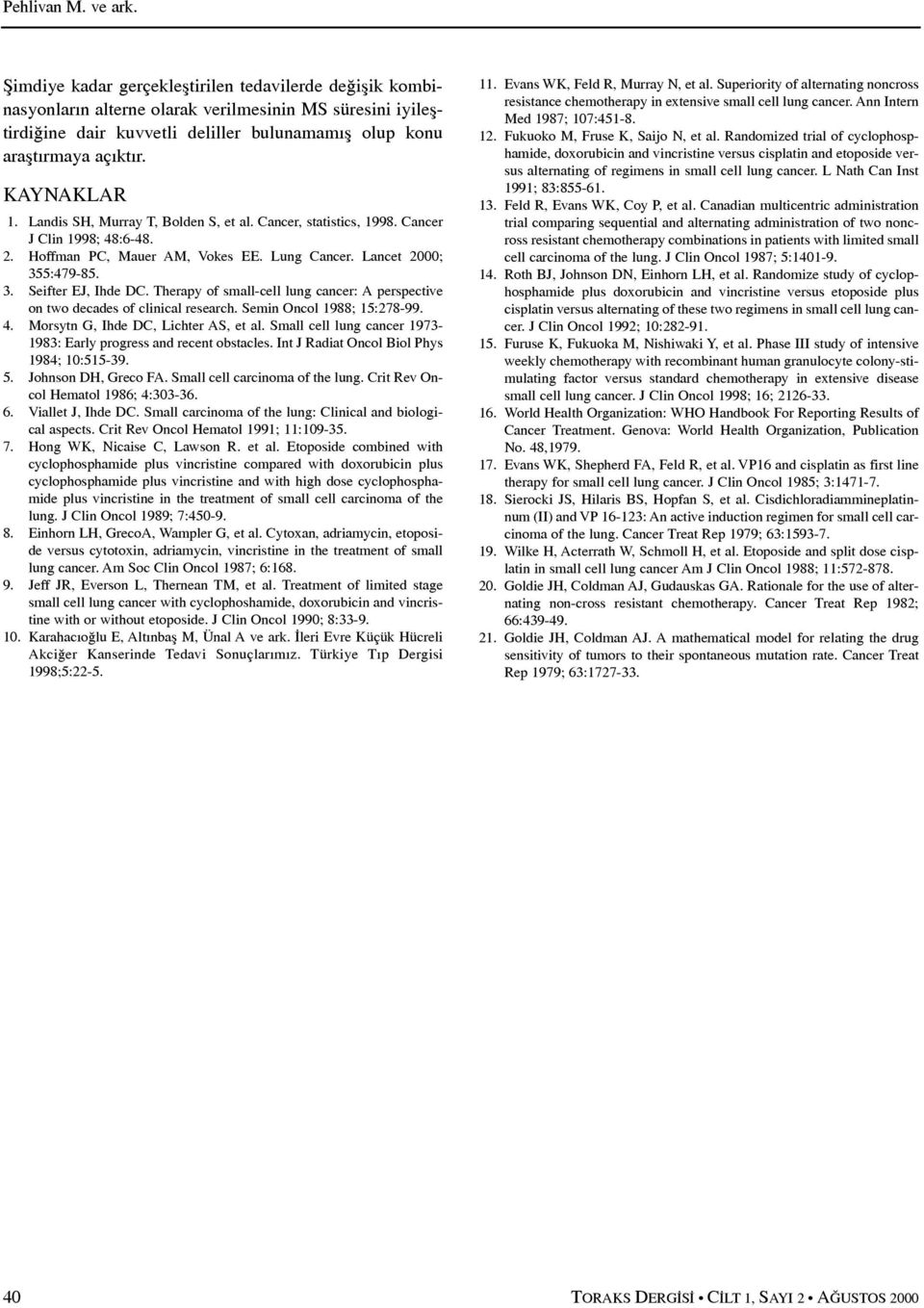 KAYNAKLAR 1. Landis SH, Murray T, Bolden S, et al. Cancer, statistics, 1998. Cancer J Clin 1998; 48:6-48. 2. Hoffman PC, Mauer AM, Vokes EE. Lung Cancer. Lancet 2000; 355:479-85. 3. Seifter EJ, Ihde DC.