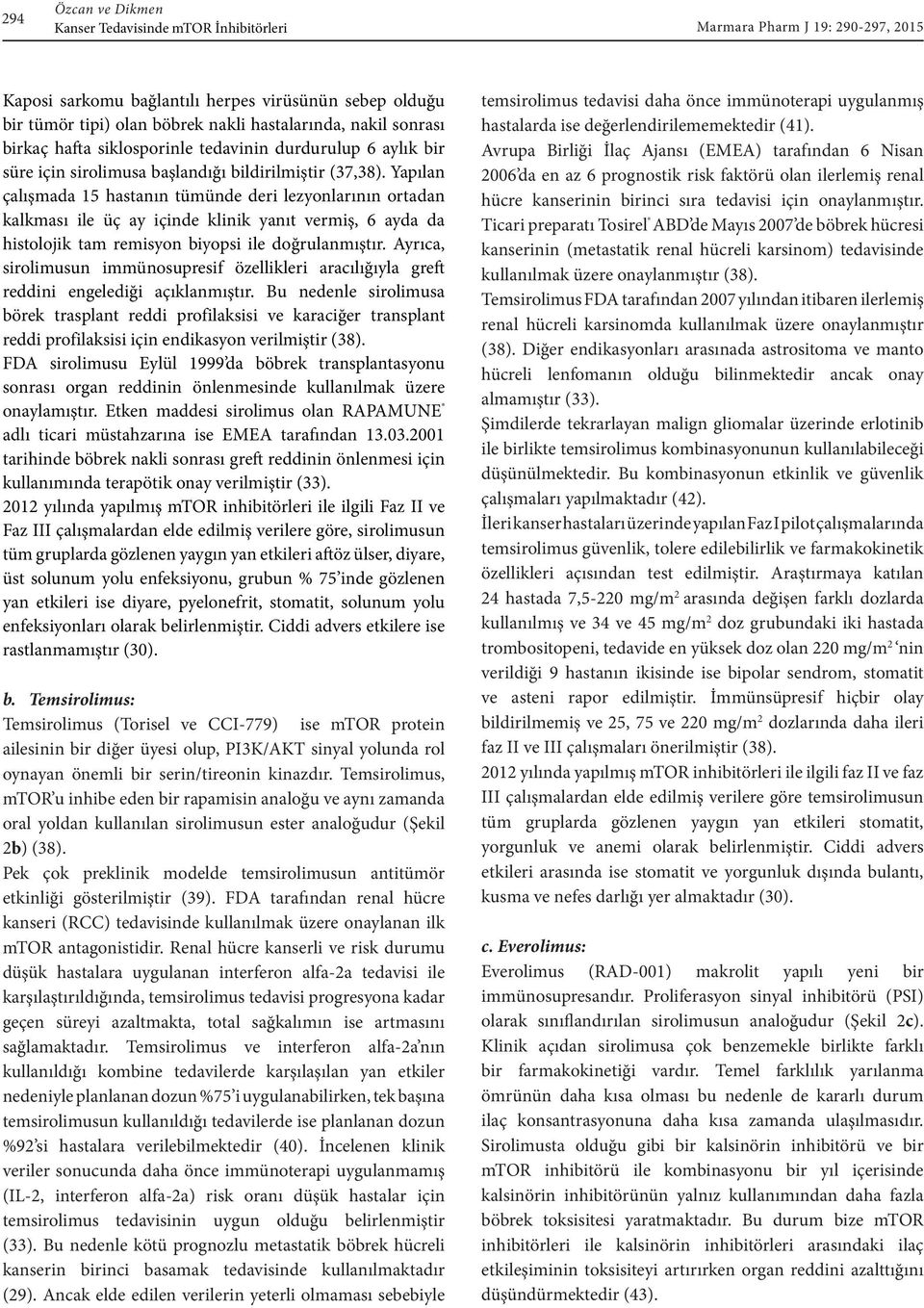 Yapılan çalışmada 15 hastanın tümünde deri lezyonlarının ortadan kalkması ile üç ay içinde klinik yanıt vermiş, 6 ayda da histolojik tam remisyon biyopsi ile doğrulanmıştır.