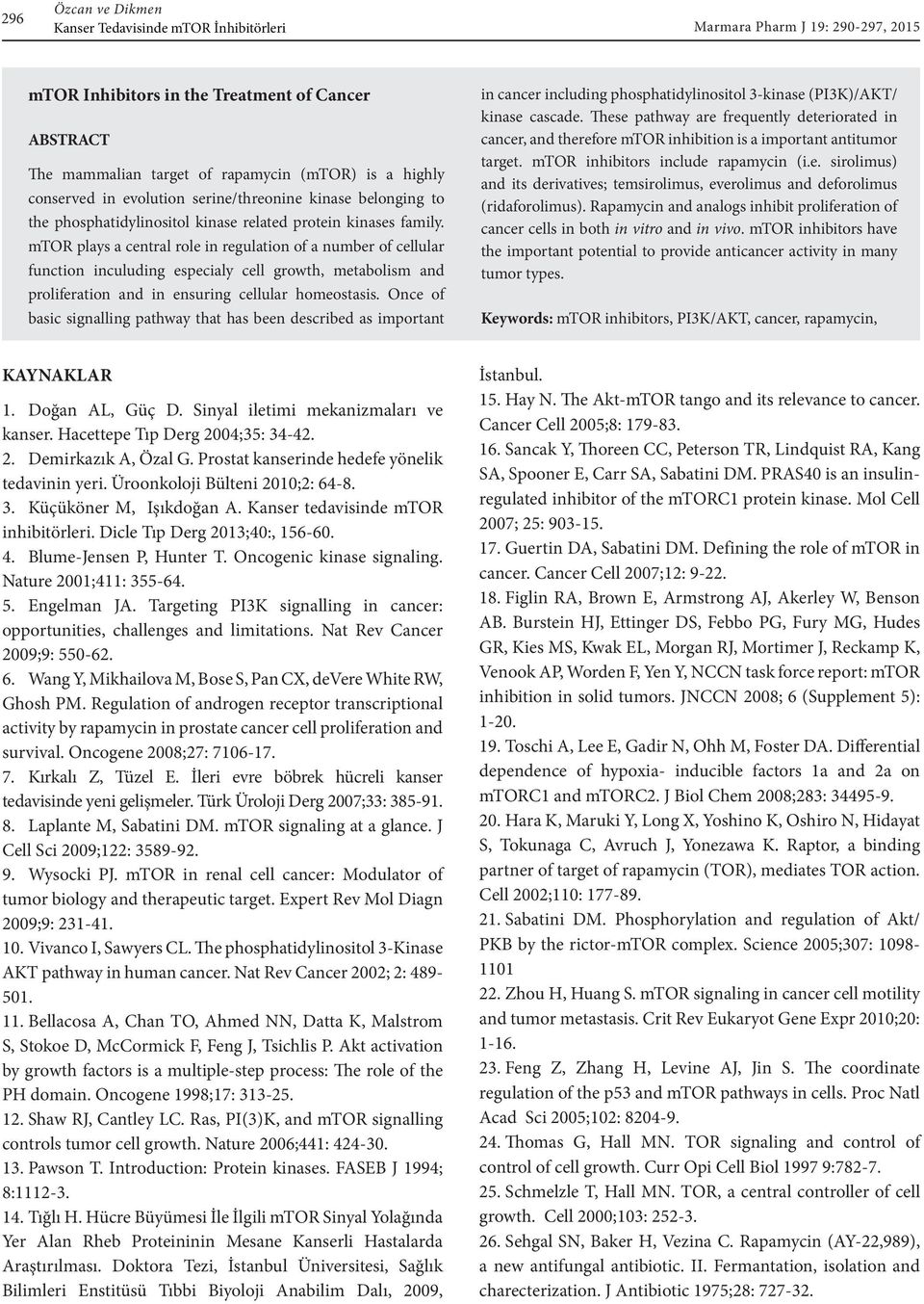 mtor plays a central role in regulation of a number of cellular function inculuding especialy cell growth, metabolism and proliferation and in ensuring cellular homeostasis.