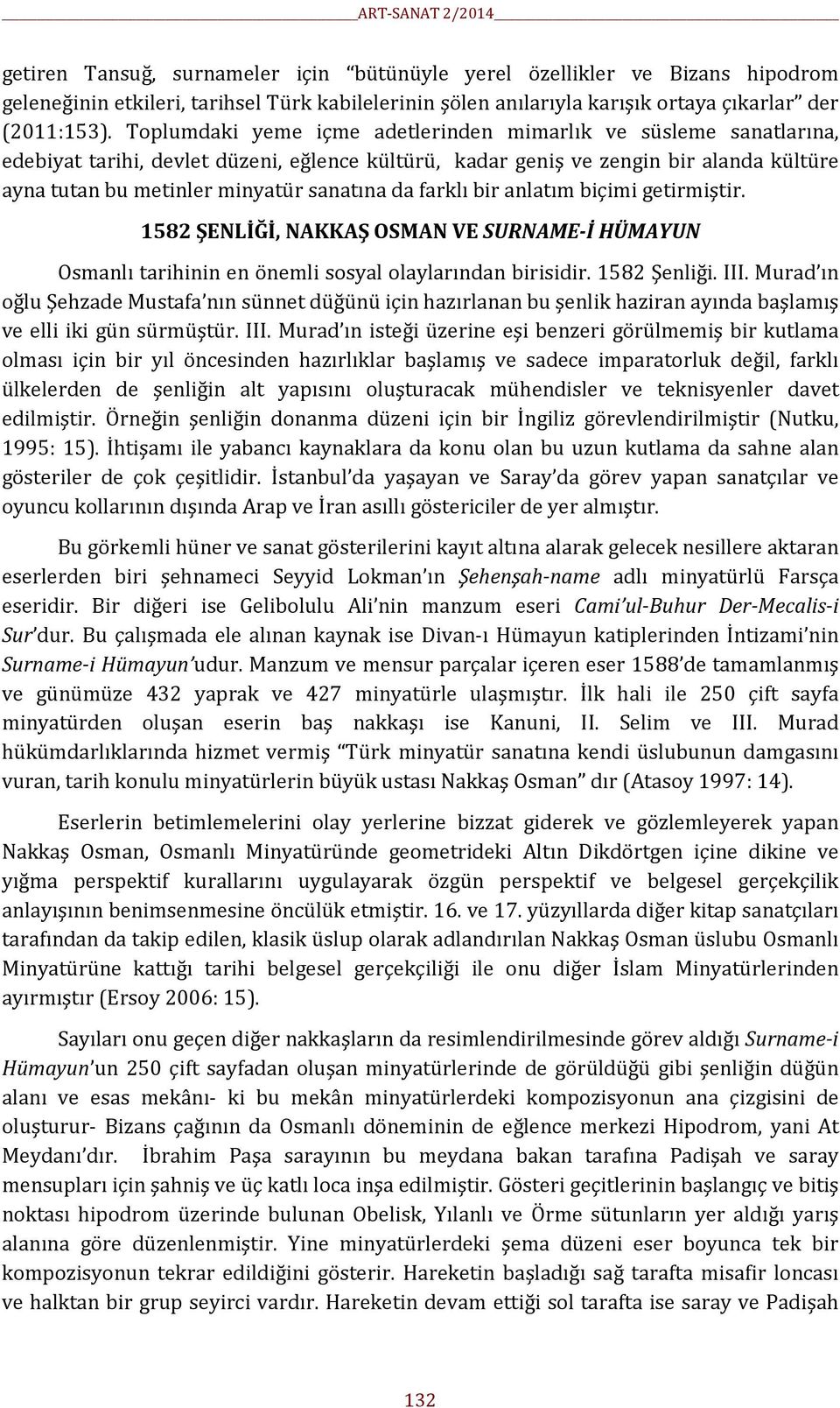 da farklı bir anlatım biçimi getirmiştir. 1582 ŞENLİĞİ, NAKKAŞ OSMAN VE SURNAME-İ HÜMAYUN Osmanlı tarihinin en önemli sosyal olaylarından birisidir. 1582 Şenliği. III.