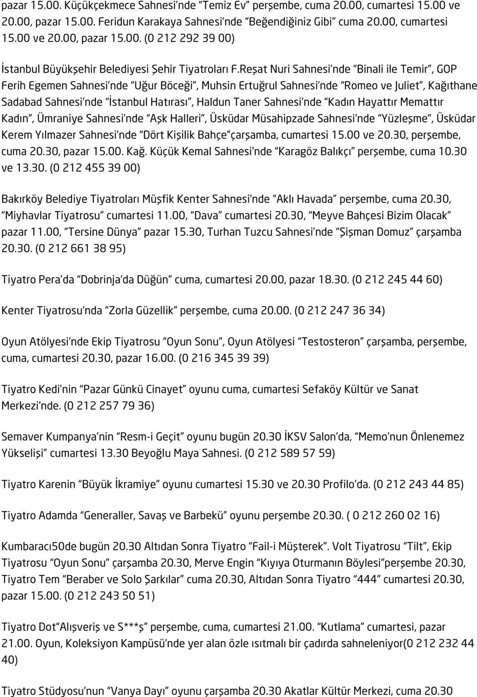 nde Kadın Hayattır Memattır Kadın, Ümraniye Sahnesi nde Aşk Halleri, Üsküdar Müsahipzade Sahnesi nde Yüzleşme, Üsküdar Kerem Yılmazer Sahnesi nde Dört Kişilik Bahçe çarşamba, cumartesi 15.00 ve 20.