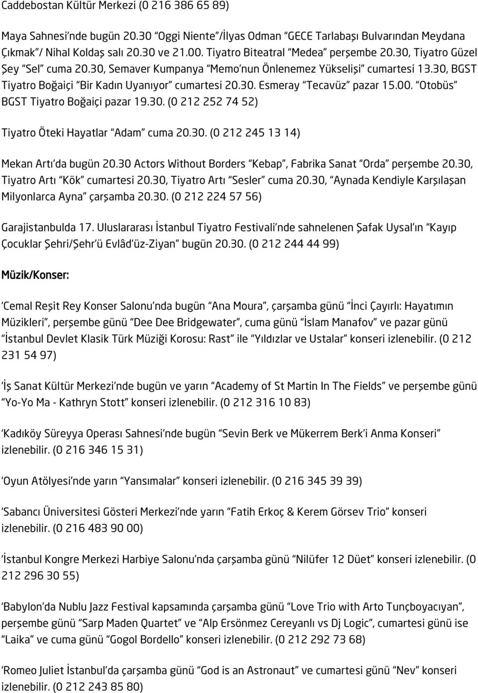 00. Otobüs BGST Tiyatro Boğaiçi pazar 19.30. (0 212 252 74 52) Tiyatro Öteki Hayatlar Adam cuma 20.30. (0 212 245 13 14) Mekan Artı da bugün 20.