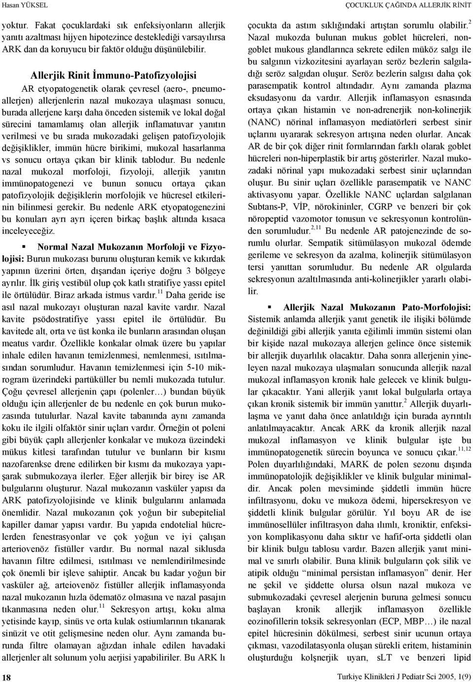 doğal sürecini tamamlamış olan allerjik inflamatuvar yanıtın verilmesi ve bu sırada mukozadaki gelişen patofizyolojik değişiklikler, immün hücre birikimi, mukozal hasarlanma vs sonucu ortaya çıkan