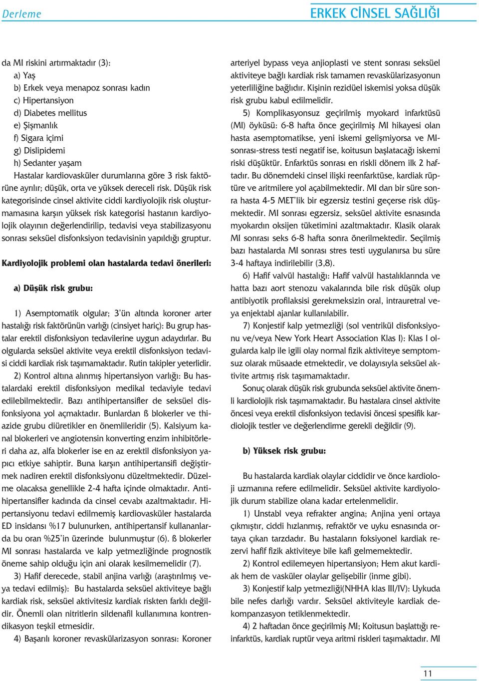 Düflük risk kategorisinde cinsel aktivite ciddi kardiyolojik risk oluflturmamas na karfl n yüksek risk kategorisi hastan n kardiyolojik olay n n de erlendirilip, tedavisi veya stabilizasyonu sonras