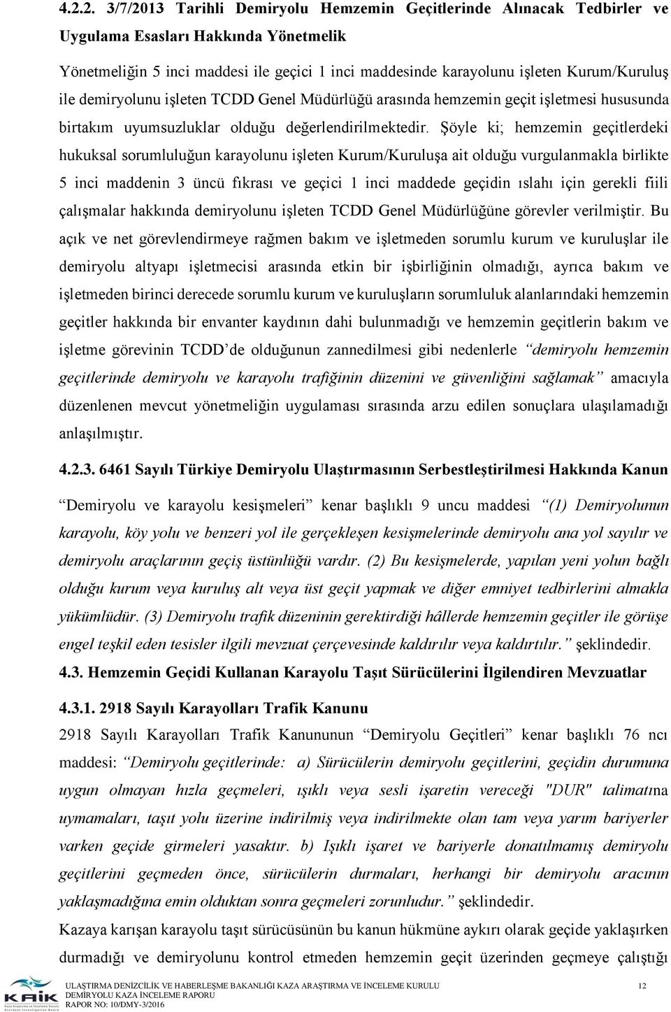 Şöyle ki; hemzemin geçitlerdeki hukuksal sorumluluğun karayolunu işleten Kurum/Kuruluşa ait olduğu vurgulanmakla birlikte 5 inci maddenin 3 üncü fıkrası ve geçici 1 inci maddede geçidin ıslahı için