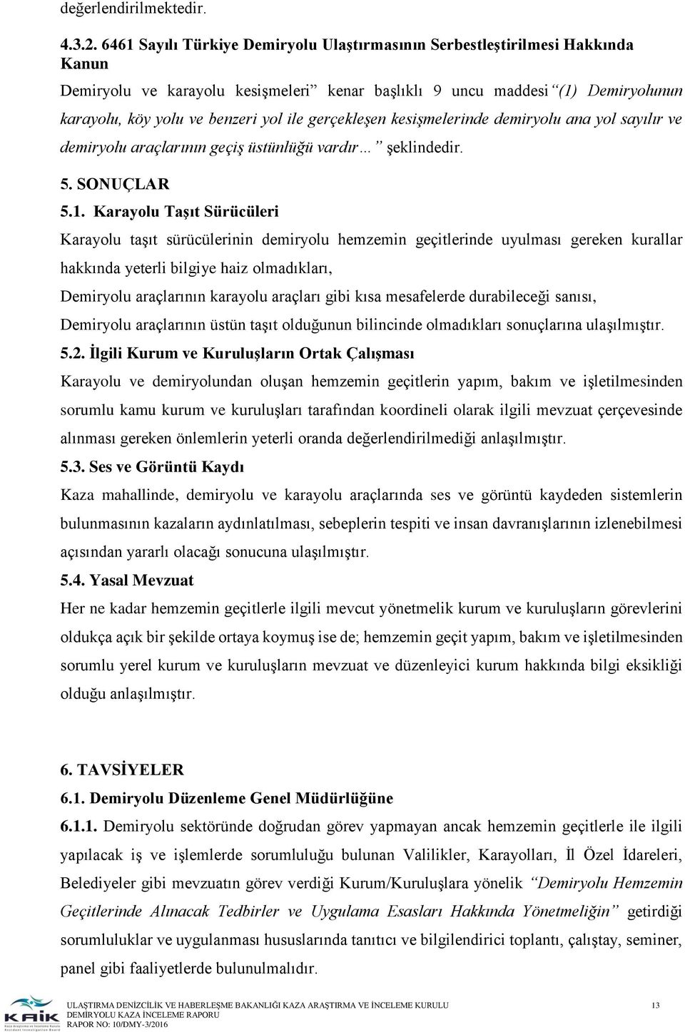 gerçekleşen kesişmelerinde demiryolu ana yol sayılır ve demiryolu araçlarının geçiş üstünlüğü vardır şeklindedir. 5. SONUÇLAR 5.1.