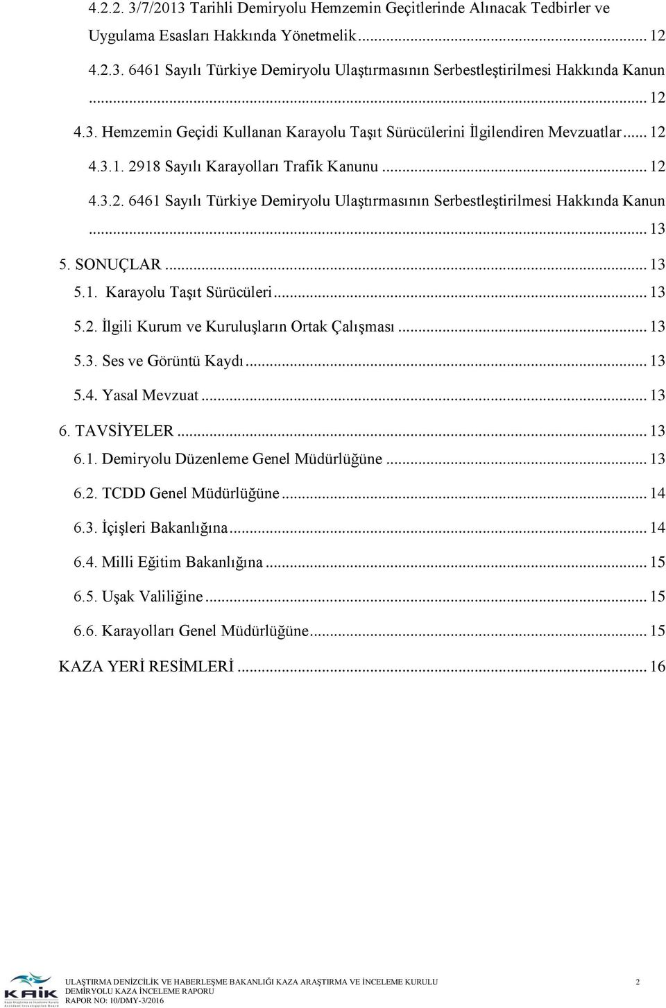 .. 13 5. SONUÇLAR... 13 5.1. Karayolu Taşıt Sürücüleri... 13 5.2. İlgili Kurum ve Kuruluşların Ortak Çalışması... 13 5.3. Ses ve Görüntü Kaydı... 13 5.4. Yasal Mevzuat... 13 6. TAVSİYELER... 13 6.1. Demiryolu Düzenleme Genel Müdürlüğüne.