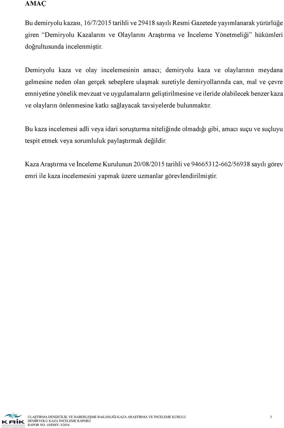 Demiryolu kaza ve olay incelemesinin amacı; demiryolu kaza ve olaylarının meydana gelmesine neden olan gerçek sebeplere ulaşmak suretiyle demiryollarında can, mal ve çevre emniyetine yönelik mevzuat