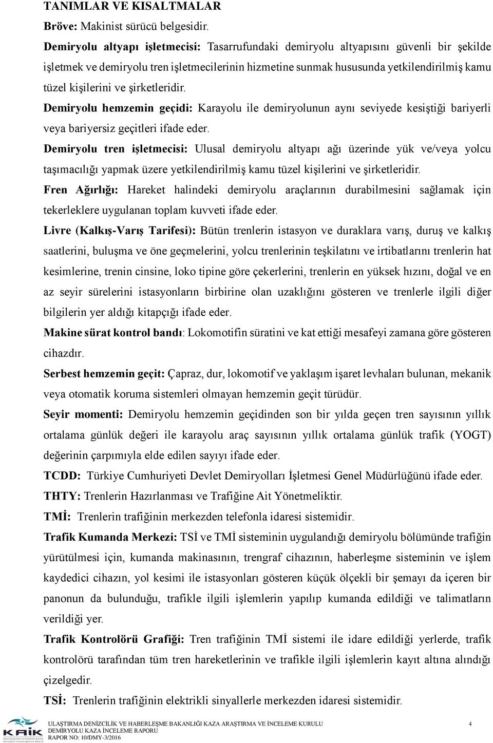 ve şirketleridir. Demiryolu hemzemin geçidi: Karayolu ile demiryolunun aynı seviyede kesiştiği bariyerli veya bariyersiz geçitleri ifade eder.