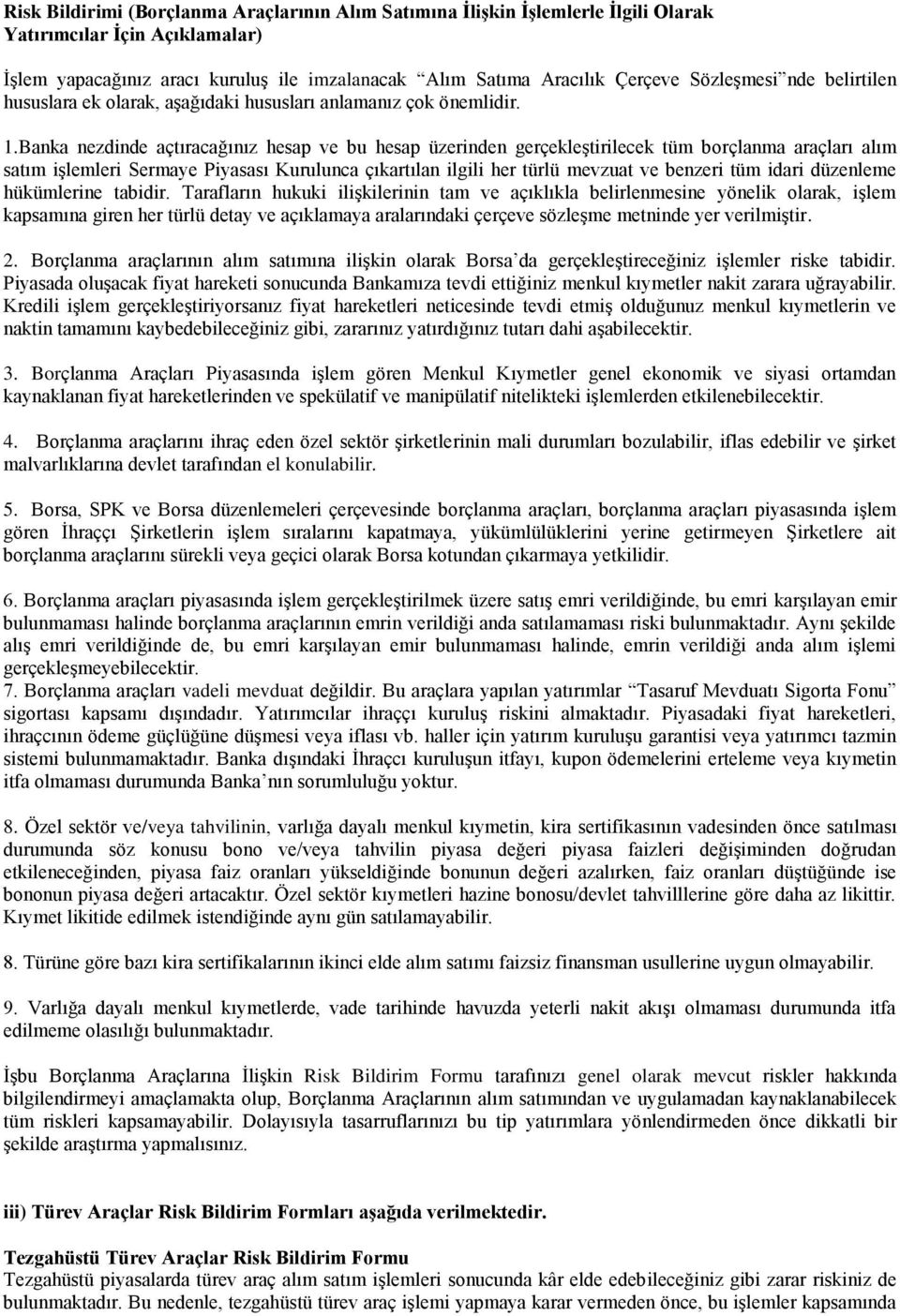 Banka nezdinde açtıracağınız hesap ve bu hesap üzerinden gerçekleştirilecek tüm borçlanma araçları alım satım işlemleri Sermaye Piyasası Kurulunca çıkartılan ilgili her türlü mevzuat ve benzeri tüm