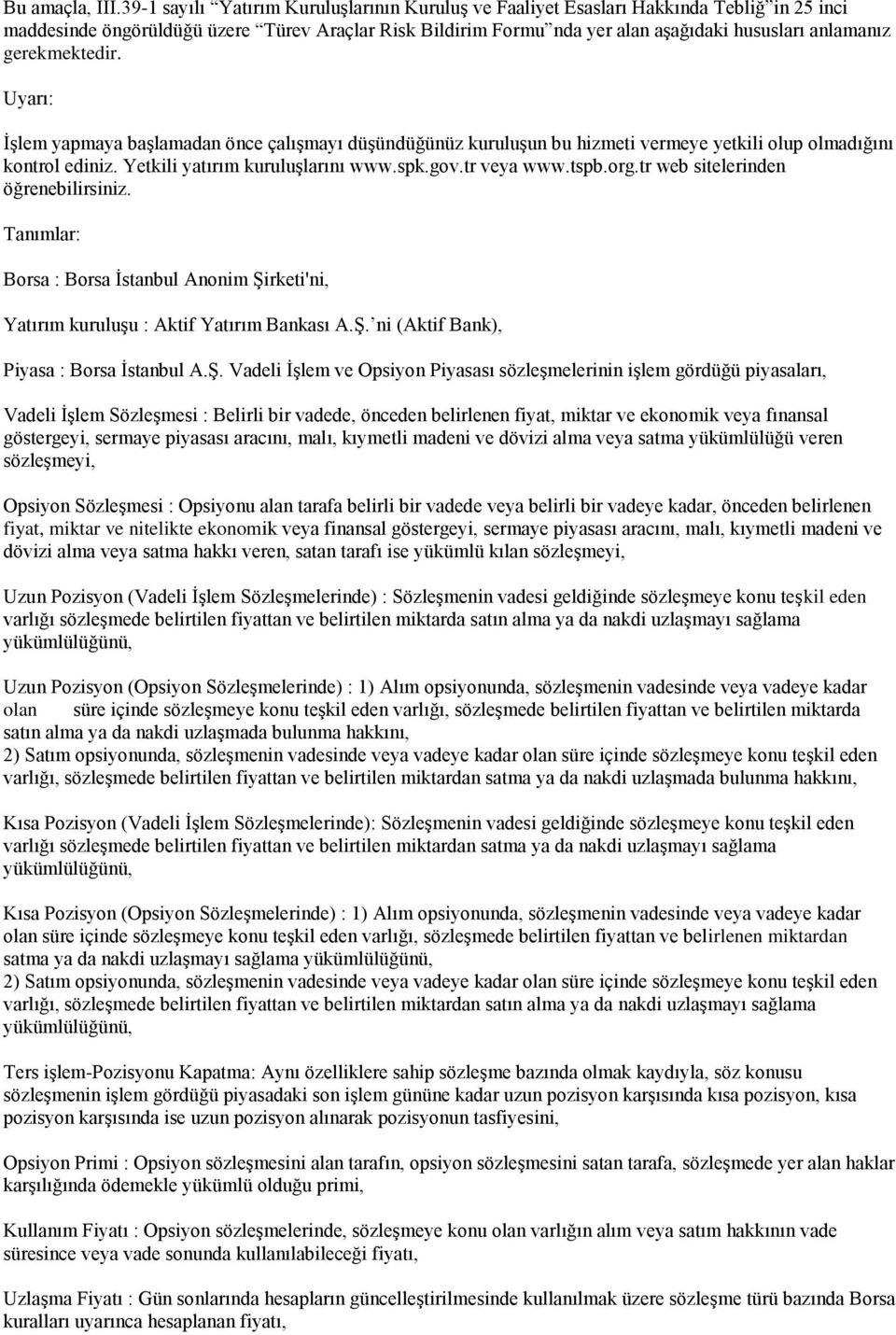 gerekmektedir. Uyarı: İşlem yapmaya başlamadan önce çalışmayı düşündüğünüz kuruluşun bu hizmeti vermeye yetkili olup olmadığını kontrol ediniz. Yetkili yatırım kuruluşlarını www.spk.gov.tr veya www.