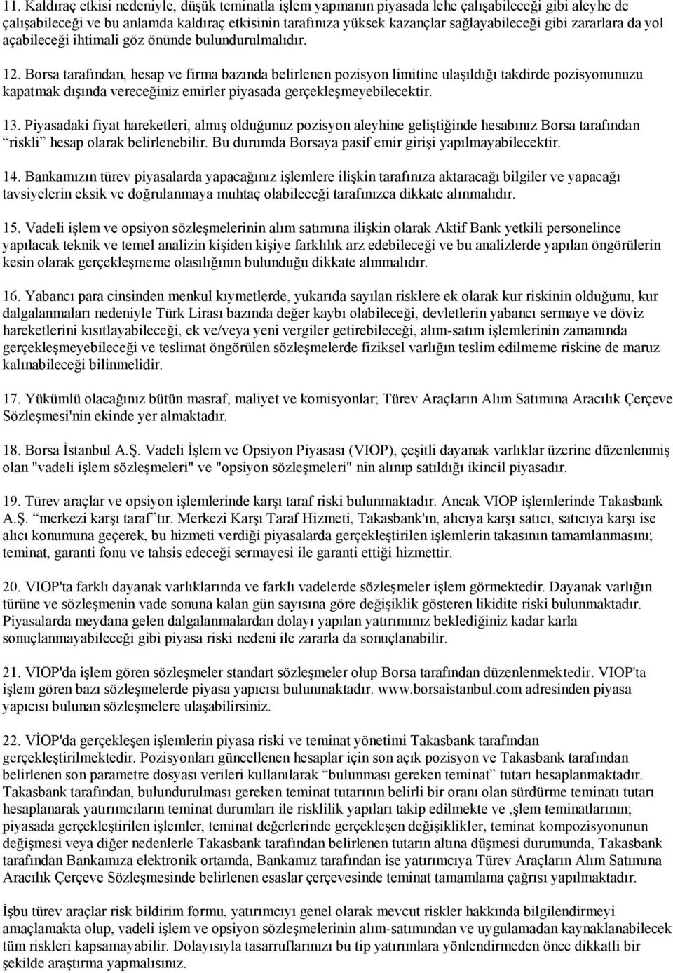 Borsa tarafından, hesap ve firma bazında belirlenen pozisyon limitine ulaşıldığı takdirde pozisyonunuzu kapatmak dışında vereceğiniz emirler piyasada gerçekleşmeyebilecektir. 13.