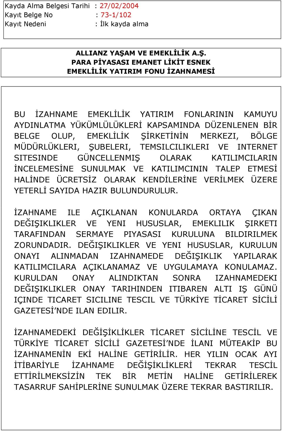 PARA PİYASASI EMANET LİKİT ESNEK EMEKLİLİK YATIRIM FONU İZAHNAMESİ BU İZAHNAME EMEKLİLİK YATIRIM FONLARININ KAMUYU AYDINLATMA YÜKÜMLÜLÜKLERİ KAPSAMINDA DÜZENLENEN BİR BELGE OLUP, EMEKLİLİK ŞİRKETİNİN