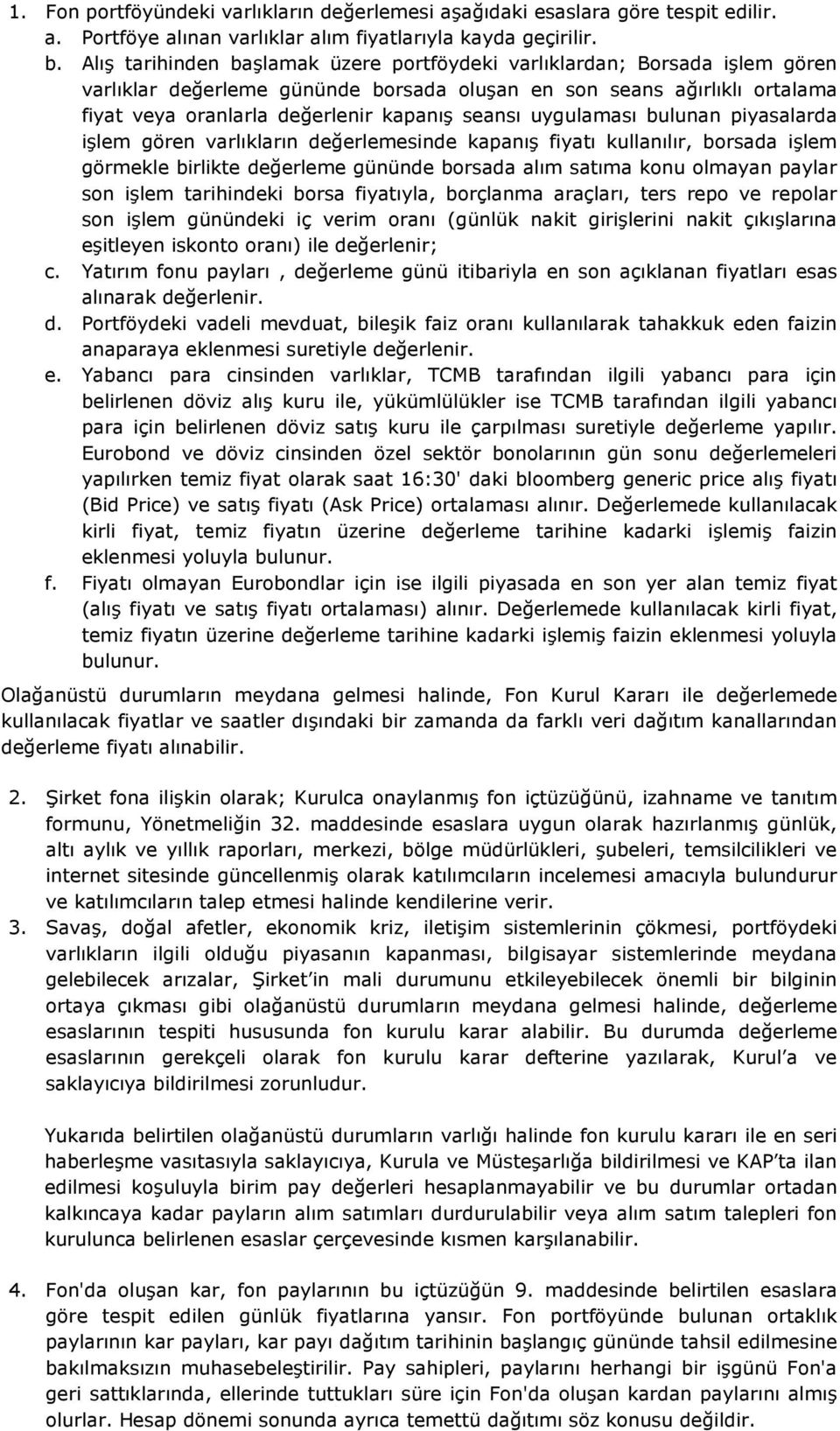 uygulaması bulunan piyasalarda işlem gören varlıkların değerlemesinde kapanış fiyatı kullanılır, borsada işlem görmekle birlikte değerleme gününde borsada alım satıma konu olmayan paylar son işlem