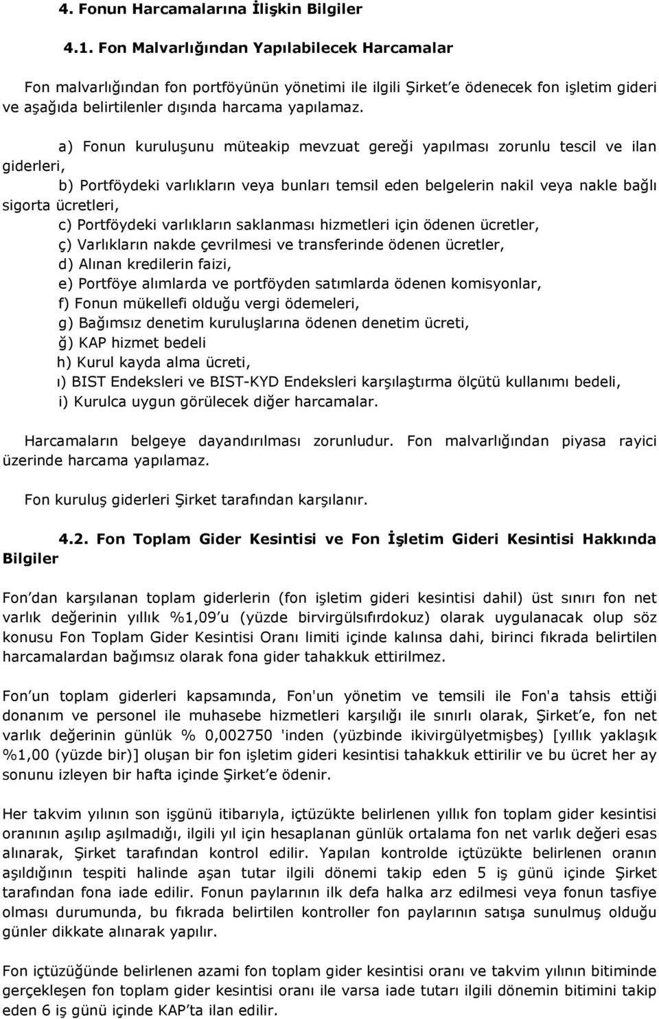 a) Fonun kuruluşunu müteakip mevzuat gereği yapılması zorunlu tescil ve ilan giderleri, b) Portföydeki varlıkların veya bunları temsil eden belgelerin nakil veya nakle bağlı sigorta ücretleri, c)