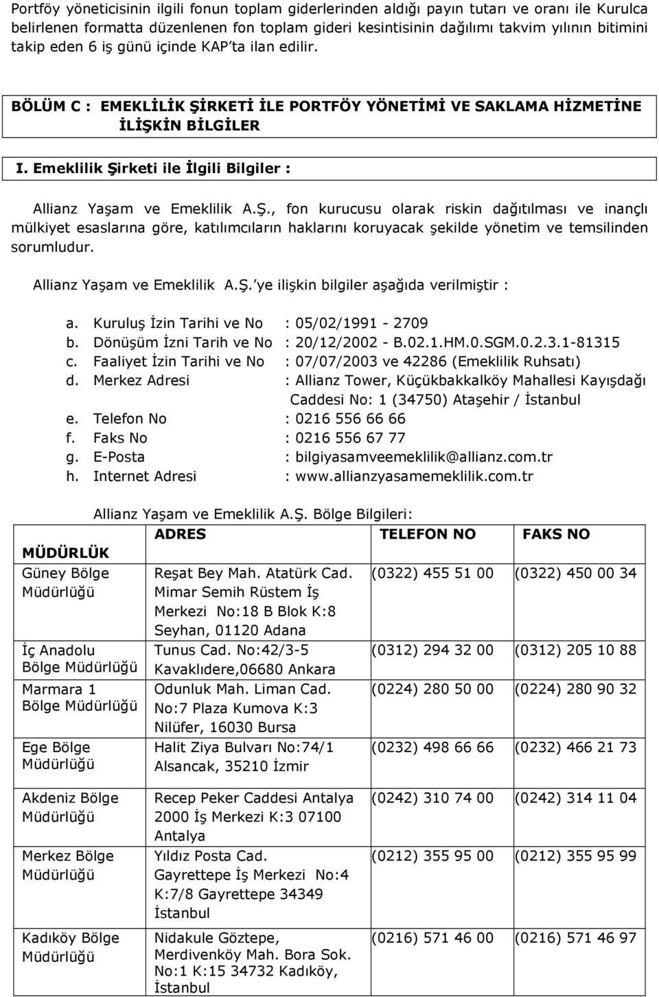 Emeklilik Şirketi ile İlgili Bilgiler : Allianz Yaşam ve Emeklilik A.Ş., fon kurucusu olarak riskin dağıtılması ve inançlı mülkiyet esaslarına göre, katılımcıların haklarını koruyacak şekilde yönetim ve temsilinden sorumludur.