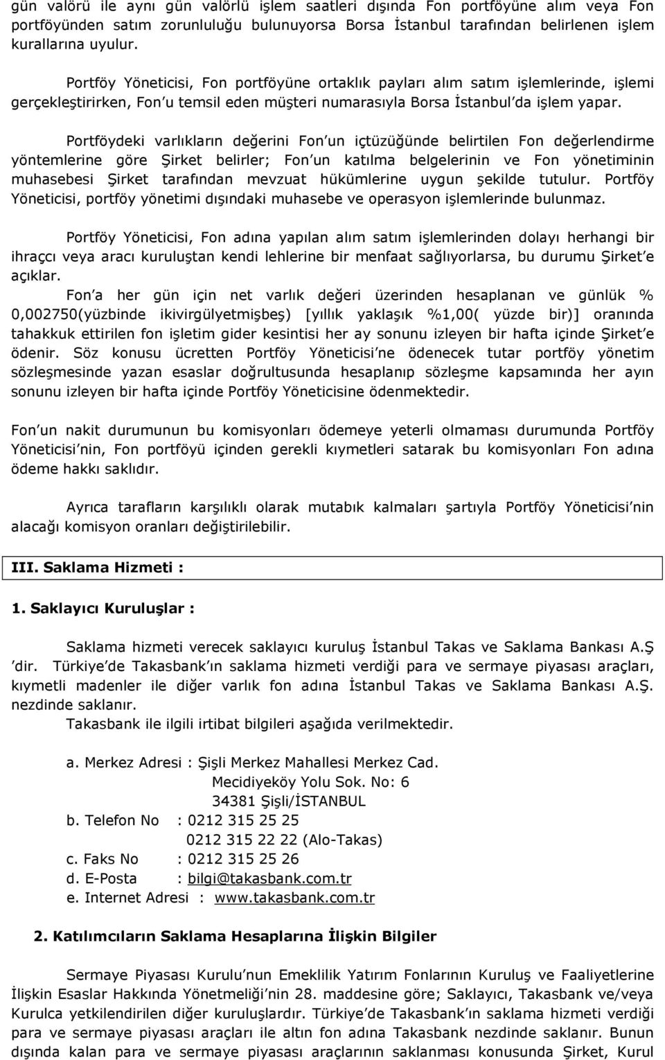 Portföydeki varlıkların değerini Fon un içtüzüğünde belirtilen Fon değerlendirme yöntemlerine göre Şirket belirler; Fon un katılma belgelerinin ve Fon yönetiminin muhasebesi Şirket tarafından mevzuat