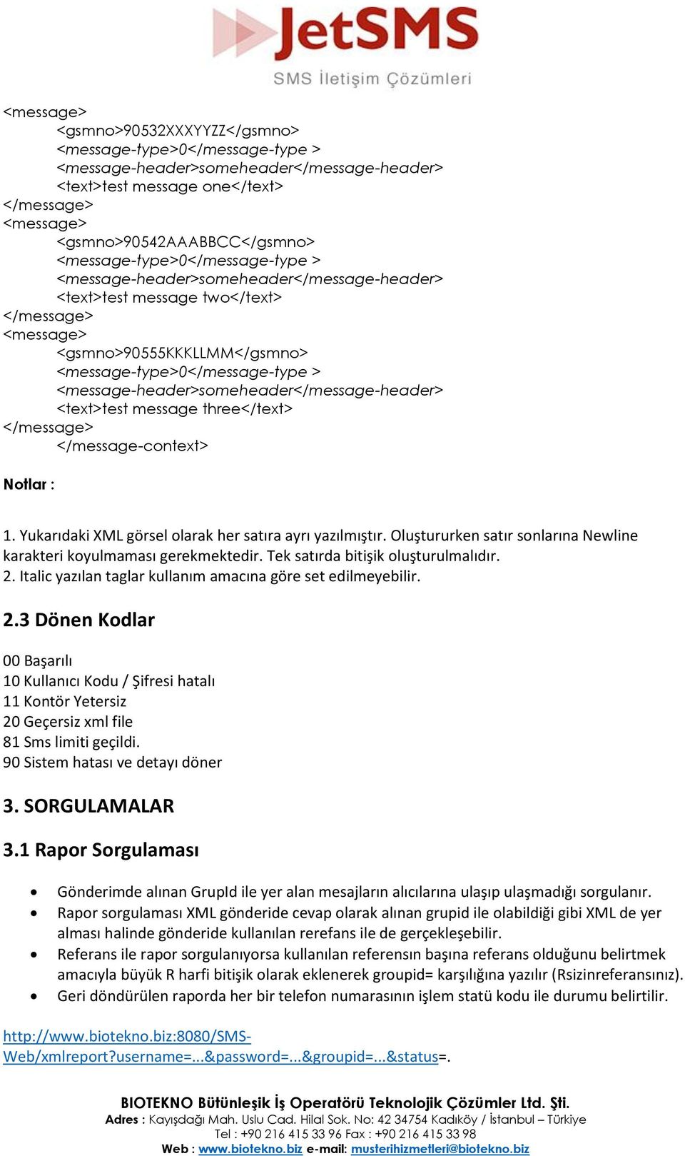 <message-header>someheader</message-header> <text>test message three</text> </message> </message-context> Notlar : 1. Yukarıdaki XML görsel olarak her satıra ayrı yazılmıştır.