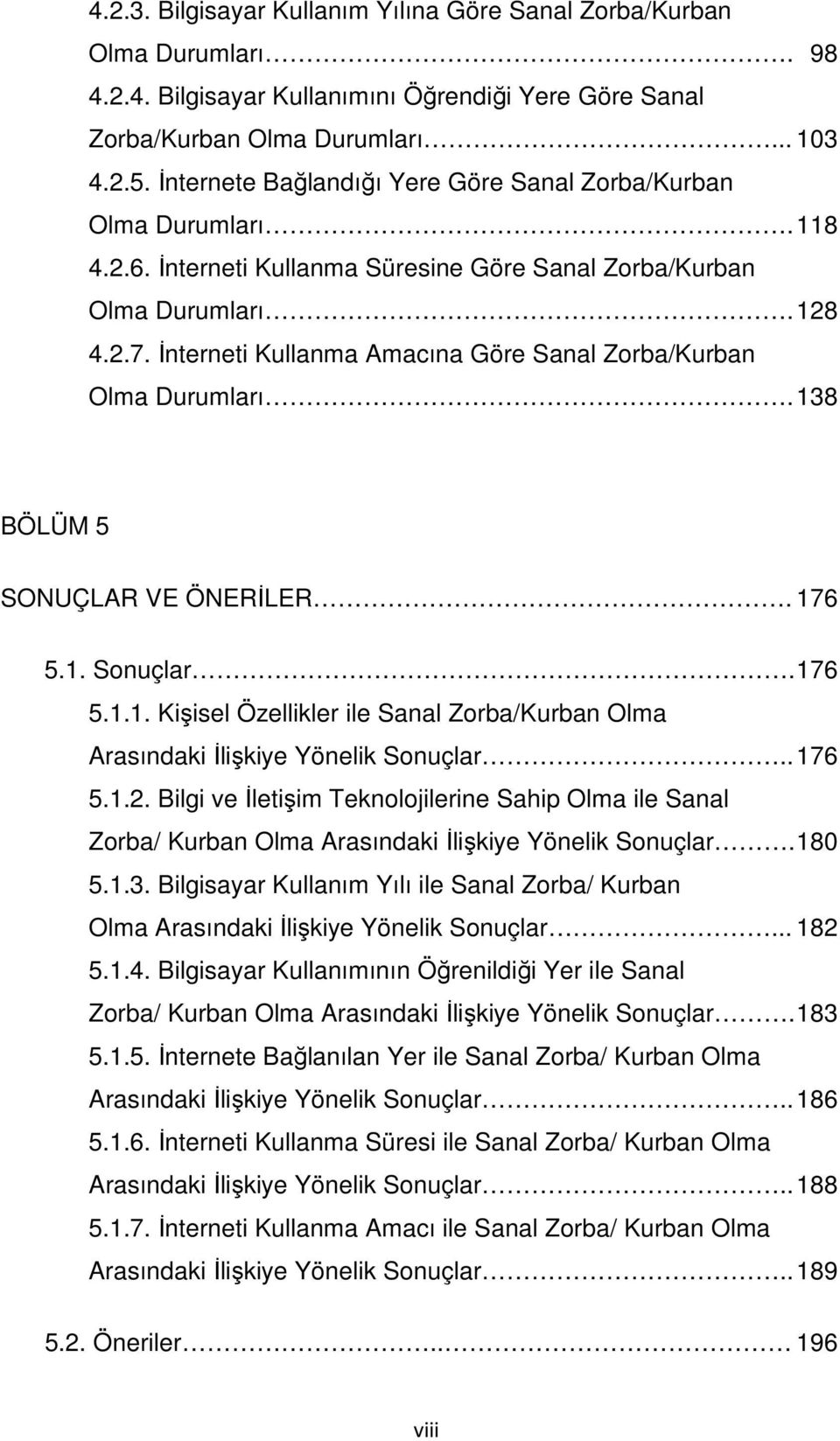 İnterneti Kullanma Amacına Göre Zorba/Kurban Olma Durumları. 138 BÖLÜM 5 SONUÇLAR VE ÖNERİLER. 176 5.1. Sonuçlar. 176 5.1.1. Kişisel Özellikler ile Zorba/Kurban Olma Arasındaki İlişkiye Yönelik Sonuçlar.