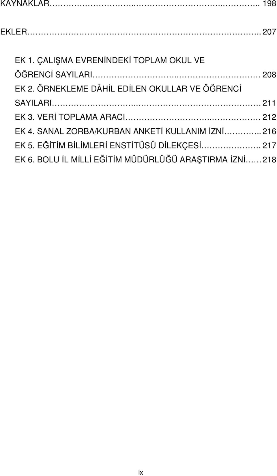 ÖRNEKLEME DÂHİL EDİLEN OKULLAR VE ÖĞRENCİ SAYILARI.. 211 EK 3. VERİ TOPLAMA ARACI.