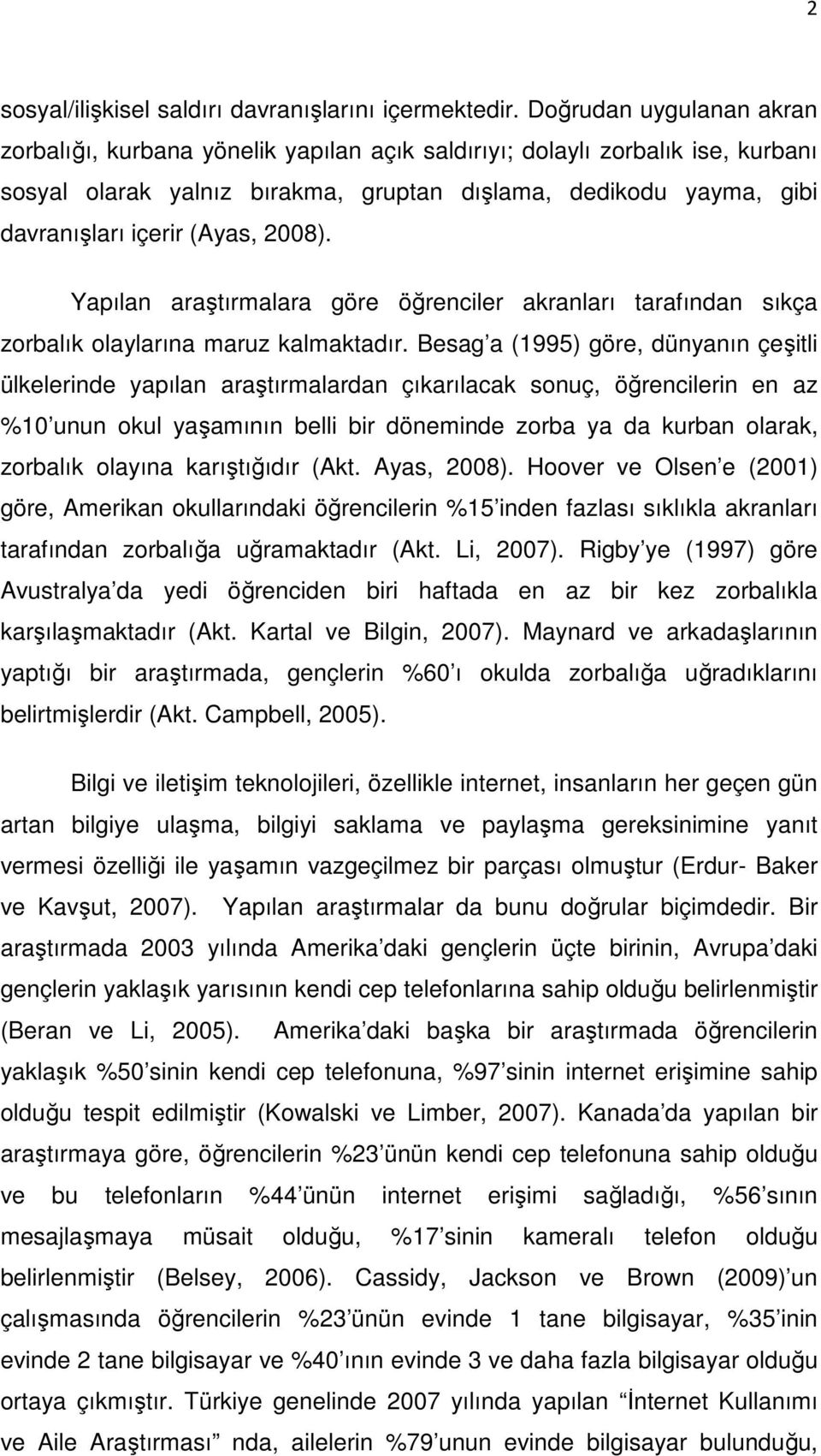 (Ayas, 2008). Yapılan araştırmalara göre öğrenciler akranları tarafından sıkça zorbalık olaylarına maruz kalmaktadır.