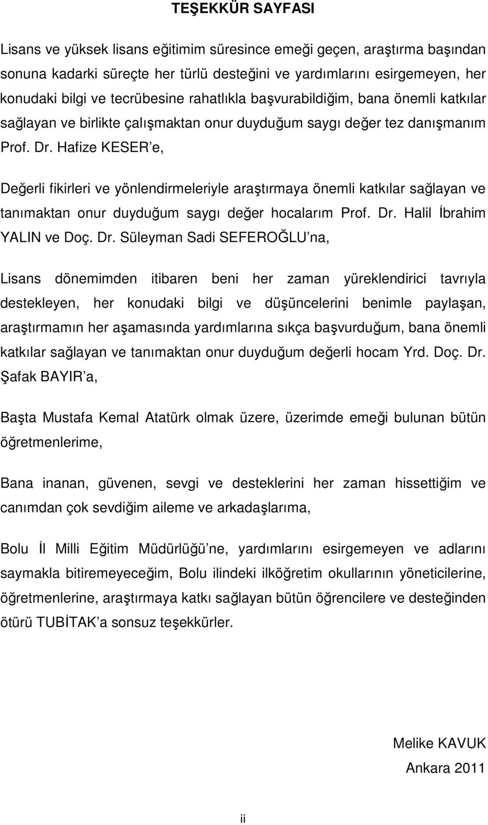 Hafize KESER e, Değerli fikirleri ve yönlendirmeleriyle araştırmaya önemli katkılar sağlayan ve tanımaktan onur duyduğum saygı değer hocalarım Prof. Dr.