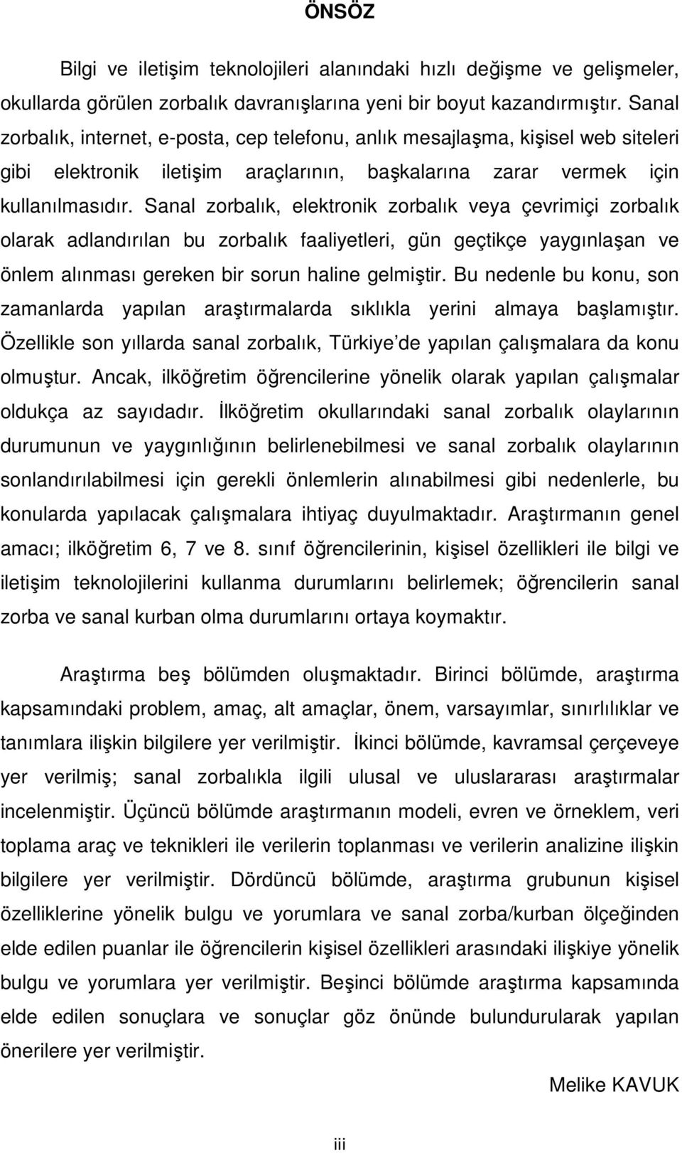 zorbalık, elektronik zorbalık veya çevrimiçi zorbalık olarak adlandırılan bu zorbalık faaliyetleri, gün geçtikçe yaygınlaşan ve önlem alınması gereken bir sorun haline gelmiştir.