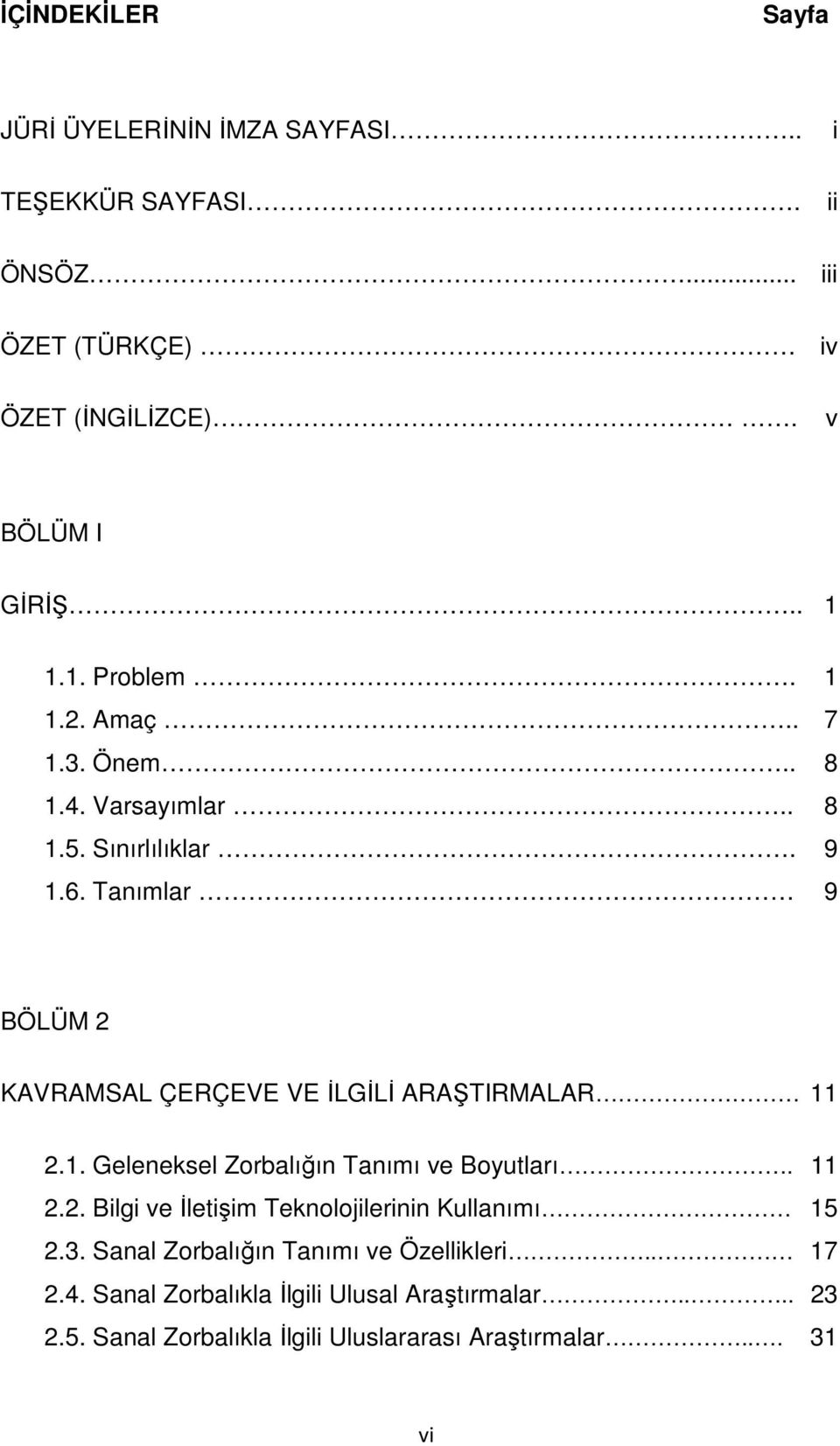 Tanımlar 9 BÖLÜM 2 KAVRAMSAL ÇERÇEVE VE İLGİLİ ARAŞTIRMALAR 11 2.1. Geleneksel Zorbalığın Tanımı ve Boyutları. 11 2.2. Bilgi ve İletişim Teknolojilerinin Kullanımı 15 2.