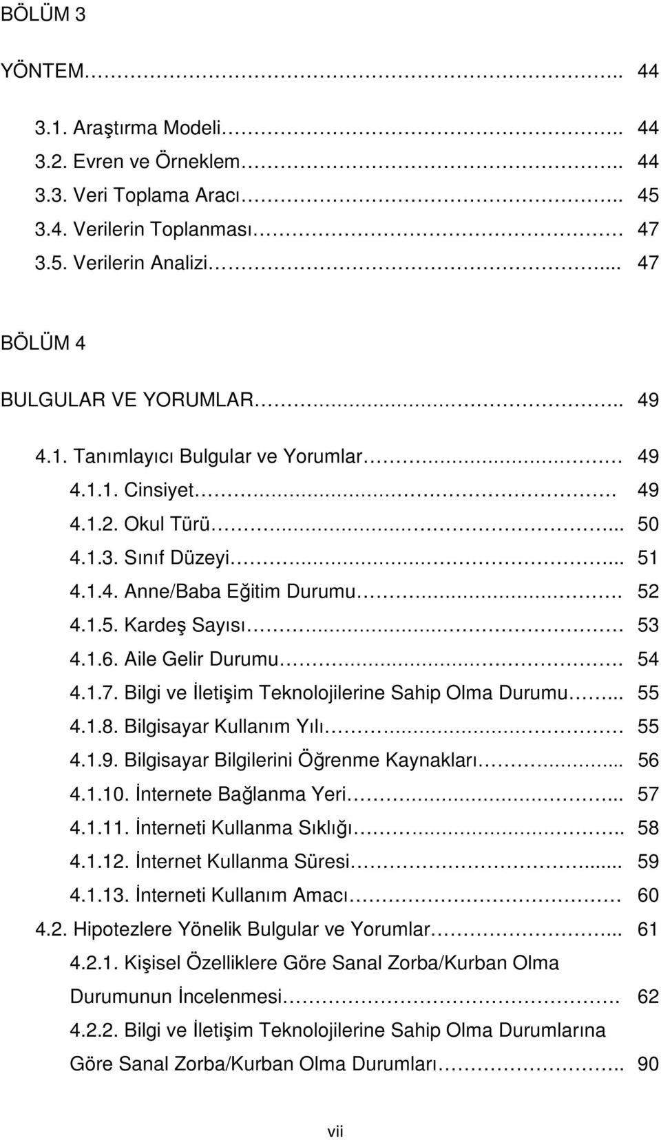 Bilgi ve İletişim Teknolojilerine Sahip Olma Durumu... 55 4.1.8. Bilgisayar Kullanım Yılı 55 4.1.9. Bilgisayar Bilgilerini Öğrenme Kaynakları... 56 4.1.10. İnternete Bağlanma Yeri... 57 4.1.11.