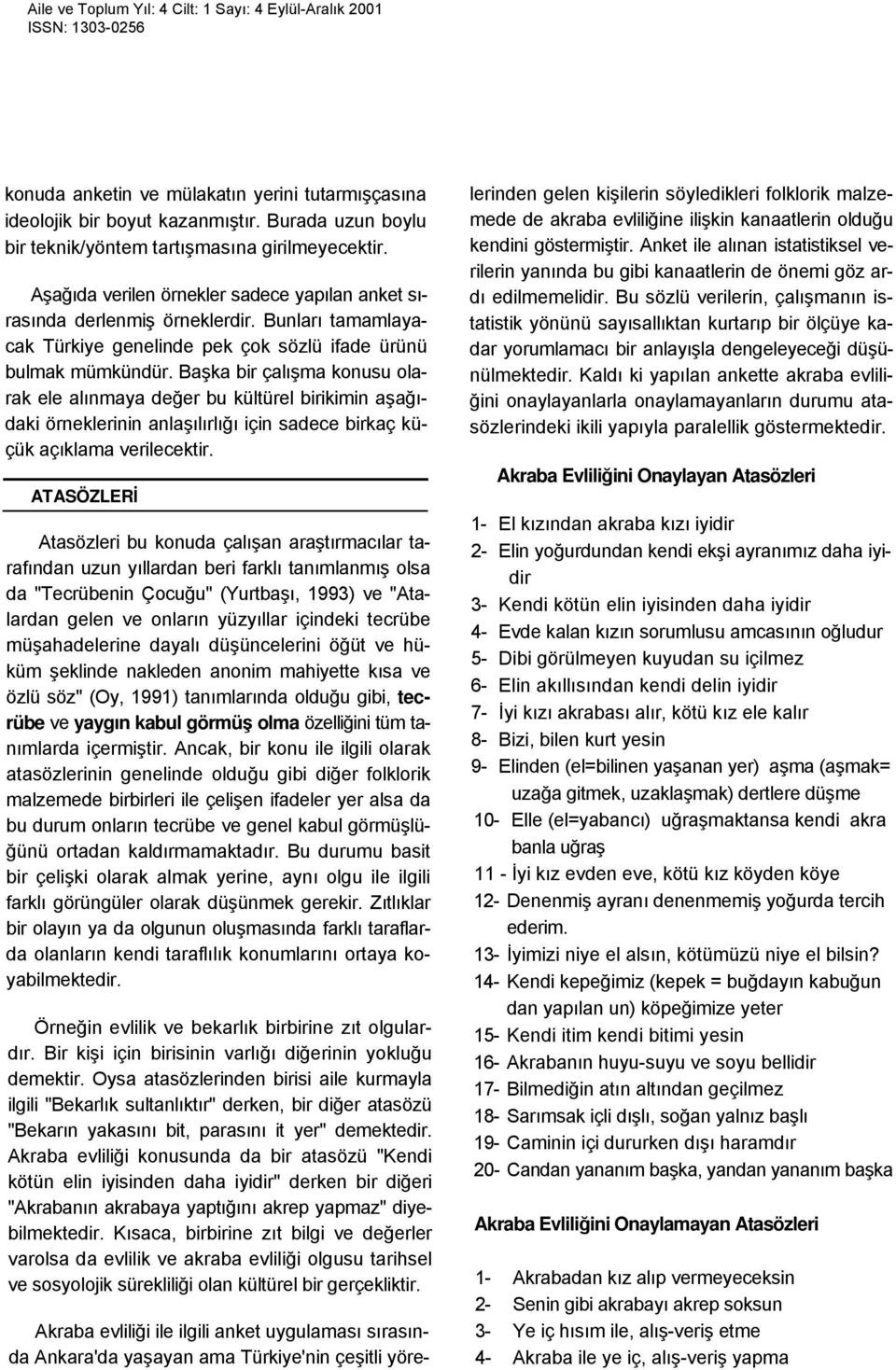 Başka bir çalışma konusu olarak ele alınmaya değer bu kültürel birikimin aşağıdaki örneklerinin anlaşılırlığı için sadece birkaç küçük açıklama verilecektir.