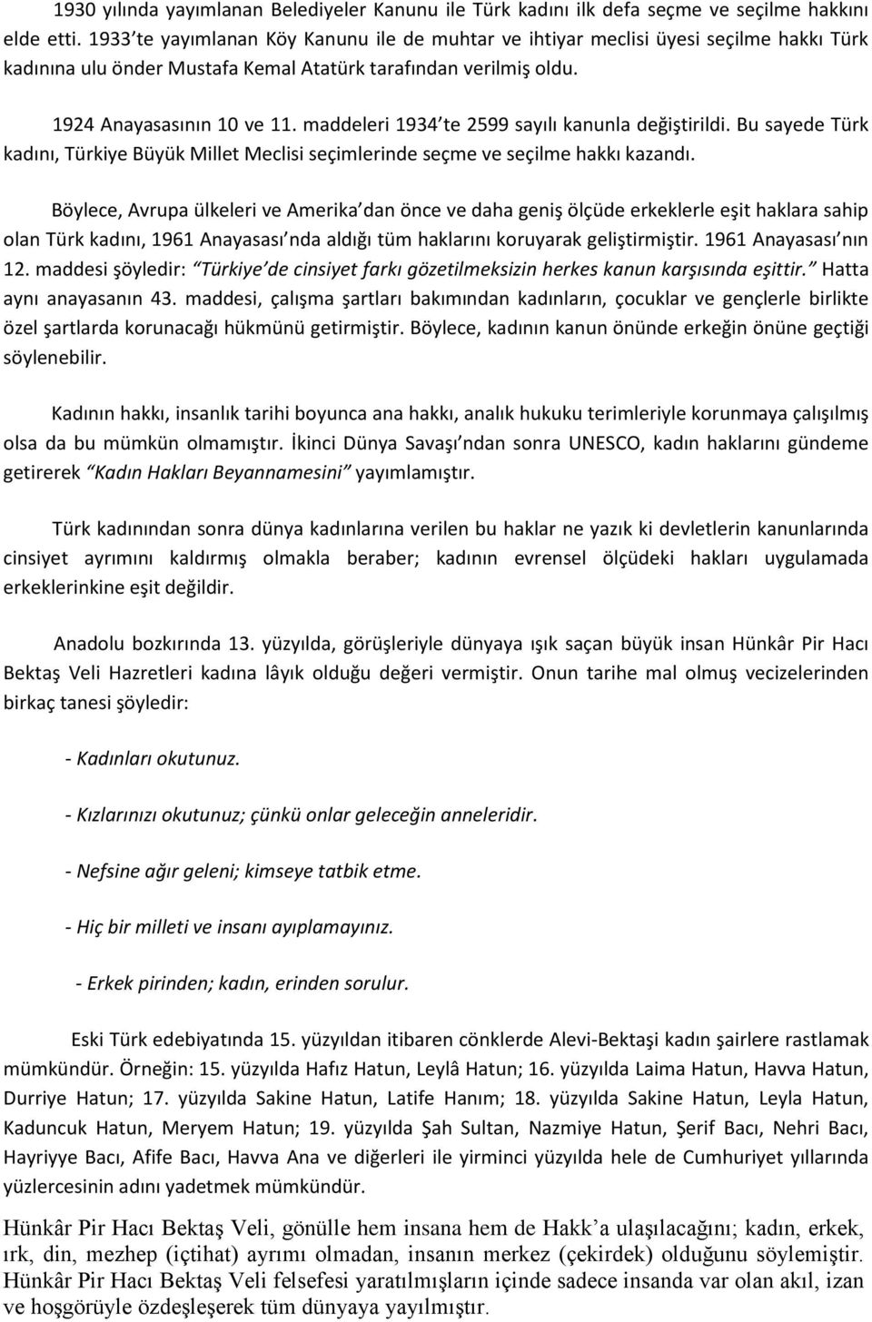 maddeleri 1934 te 2599 sayılı kanunla değiştirildi. Bu sayede Türk kadını, Türkiye Büyük Millet Meclisi seçimlerinde seçme ve seçilme hakkı kazandı.