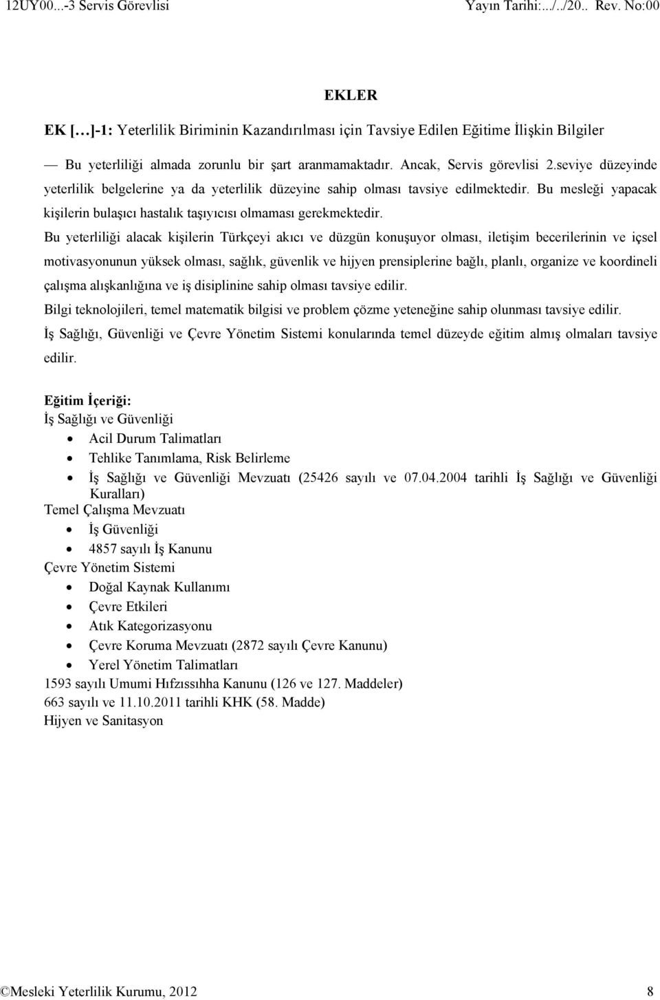 Bu yeterliliği alacak kişilerin Türkçeyi akıcı ve düzgün konuşuyor olması, iletişim becerilerinin ve içsel motivasyonunun yüksek olması, sağlık, güvenlik ve hijyen prensiplerine bağlı, planlı,