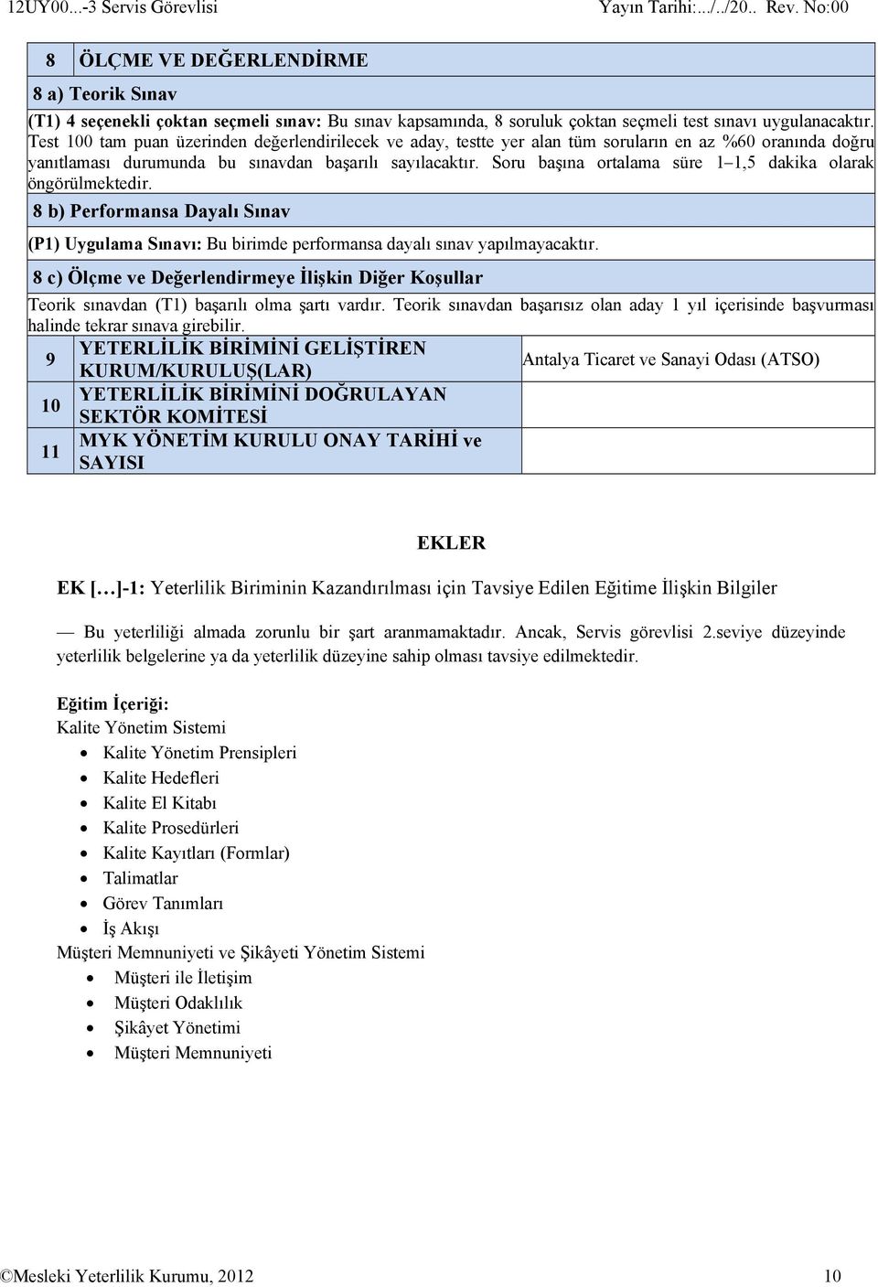 Soru başına ortalama süre 1 1,5 dakika olarak öngörülmektedir. 8 b) Performansa Dayalı Sınav (P1) Uygulama Sınavı: Bu birimde performansa dayalı sınav yapılmayacaktır.