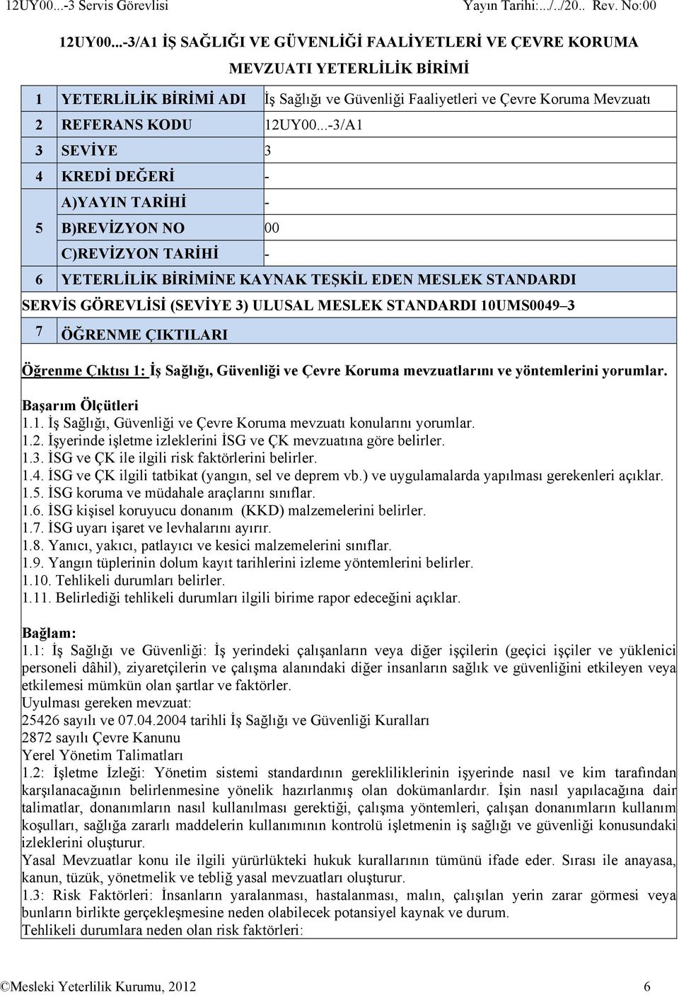 .-3/A1 3 SEVİYE 3 4 KREDİ DEĞERİ - 5 A)YAYIN TARİHİ - B)REVİZYON NO 00 C)REVİZYON TARİHİ - 6 YETERLİLİK BİRİMİNE KAYNAK TEŞKİL EDEN MESLEK STANDARDI SERVİS GÖREVLİSİ (SEVİYE 3) ULUSAL MESLEK