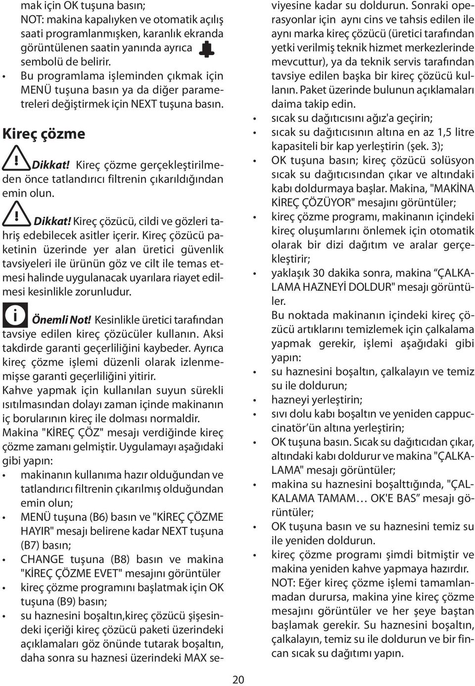 Kireç çözme gerçekleştirilmeden önce tatlandırıcı filtrenin çıkarıldığından emin olun. Dikkat! Kireç çözücü, cildi ve gözleri tahriş edebilecek asitler içerir.