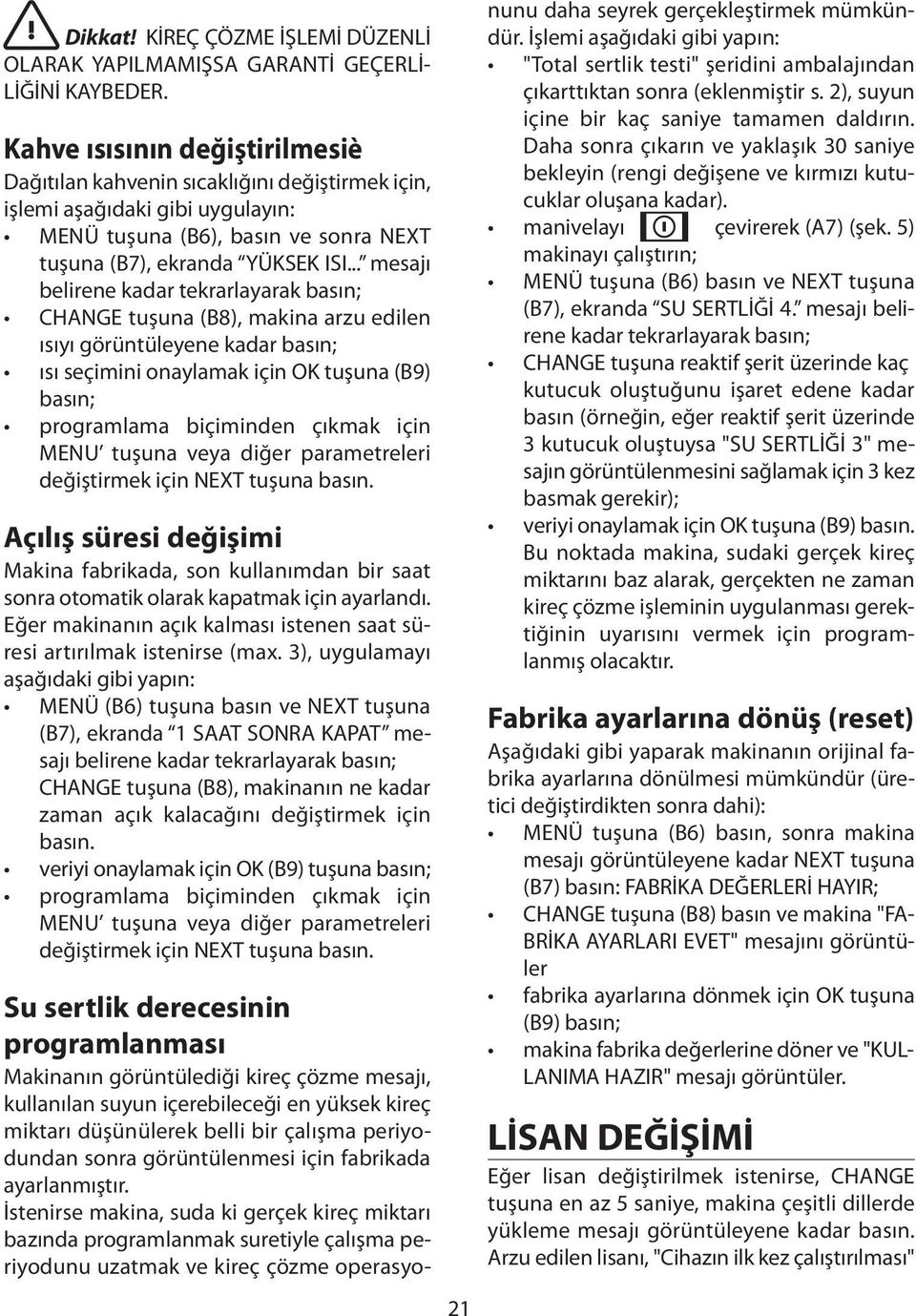 .. mesajı belirene kadar tekrarlayarak basın; CHANGE tuşuna (B8), makina arzu edilen ısıyı görüntüleyene kadar basın; ısı seçimini onaylamak için OK tuşuna (B9) basın; programlama biçiminden çıkmak