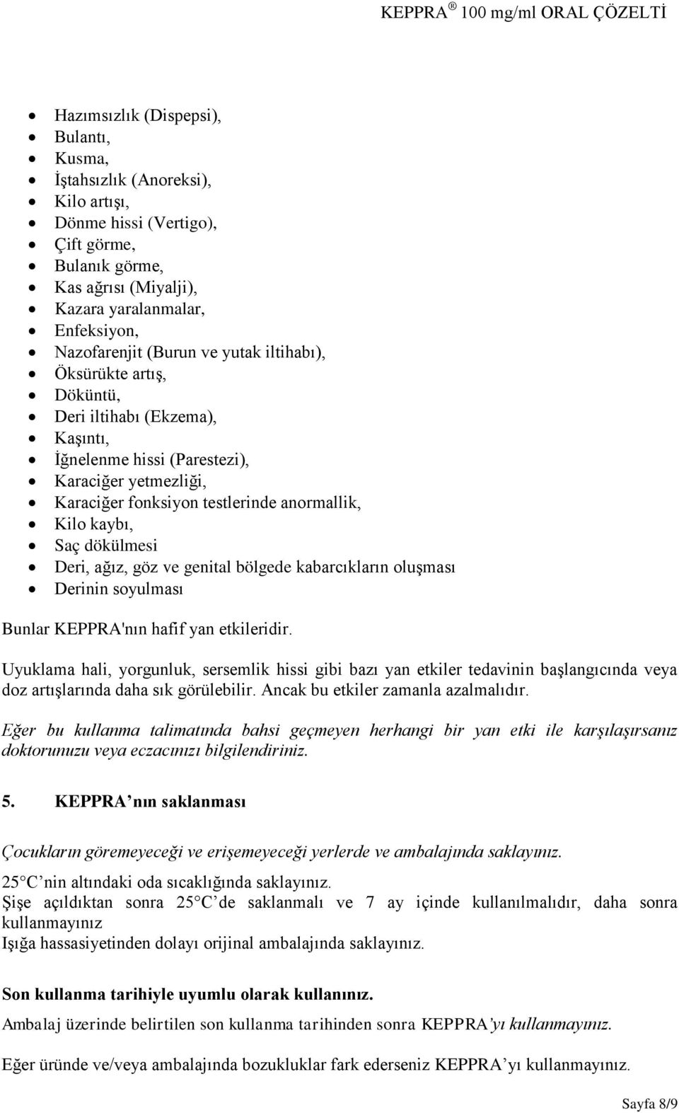 dökülmesi Deri, ağız, göz ve genital bölgede kabarcıkların oluşması Derinin soyulması Bunlar KEPPRA'nın hafif yan etkileridir.