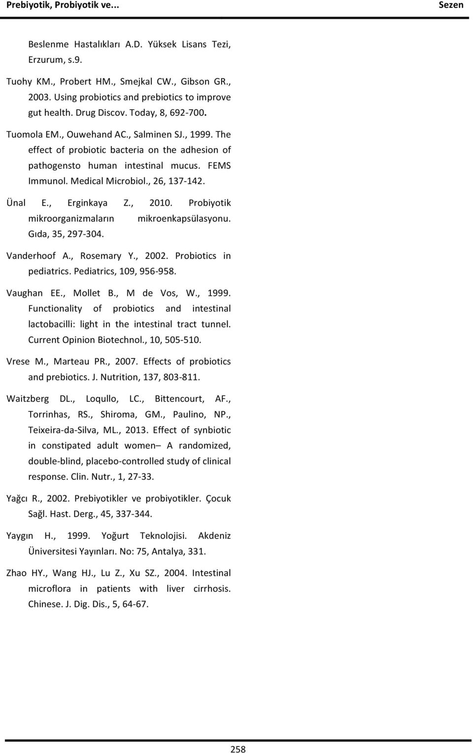 Ünal E., Erginkaya Z., 2010. Probiyotik mikroorganizmaların Gıda, 35, 297-304. mikroenkapsülasyonu. Vanderhoof A., Rosemary Y., 2002. Probiotics in pediatrics. Pediatrics, 109, 956-958. Vaughan EE.