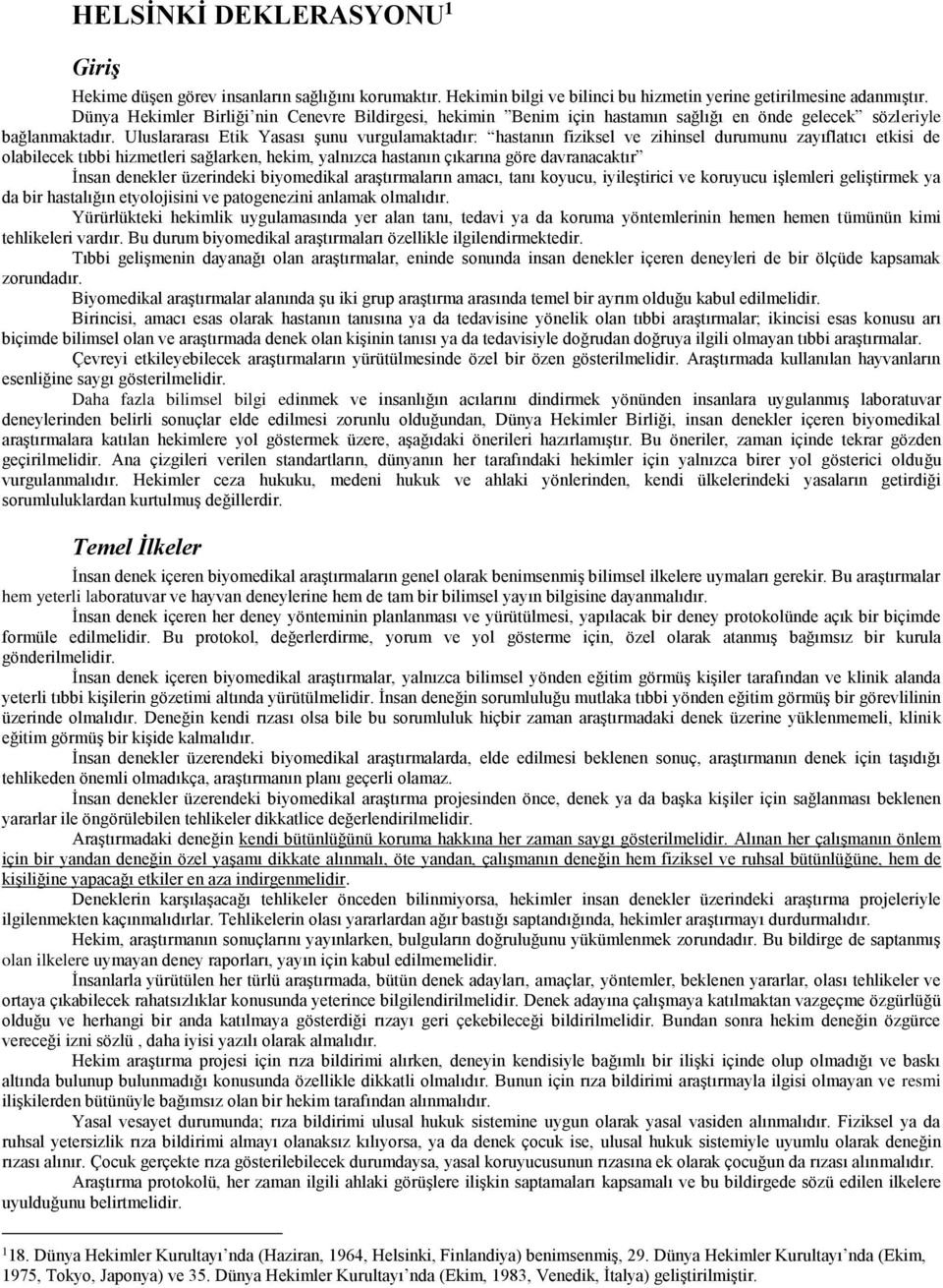 Uluslararası Etik Yasası şunu vurgulamaktadır: hastanın fiziksel ve zihinsel durumunu zayıflatıcı etkisi de olabilecek tıbbi hizmetleri sağlarken, hekim, yalnızca hastanın çıkarına göre davranacaktır