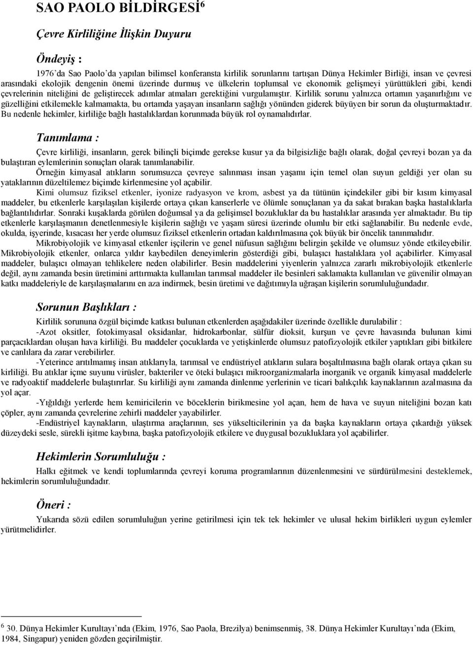 Kirlilik sorunu yalnızca ortamın yaşanırlığını ve güzelliğini etkilemekle kalmamakta, bu ortamda yaşayan insanların sağlığı yönünden giderek büyüyen bir sorun da oluşturmaktadır.