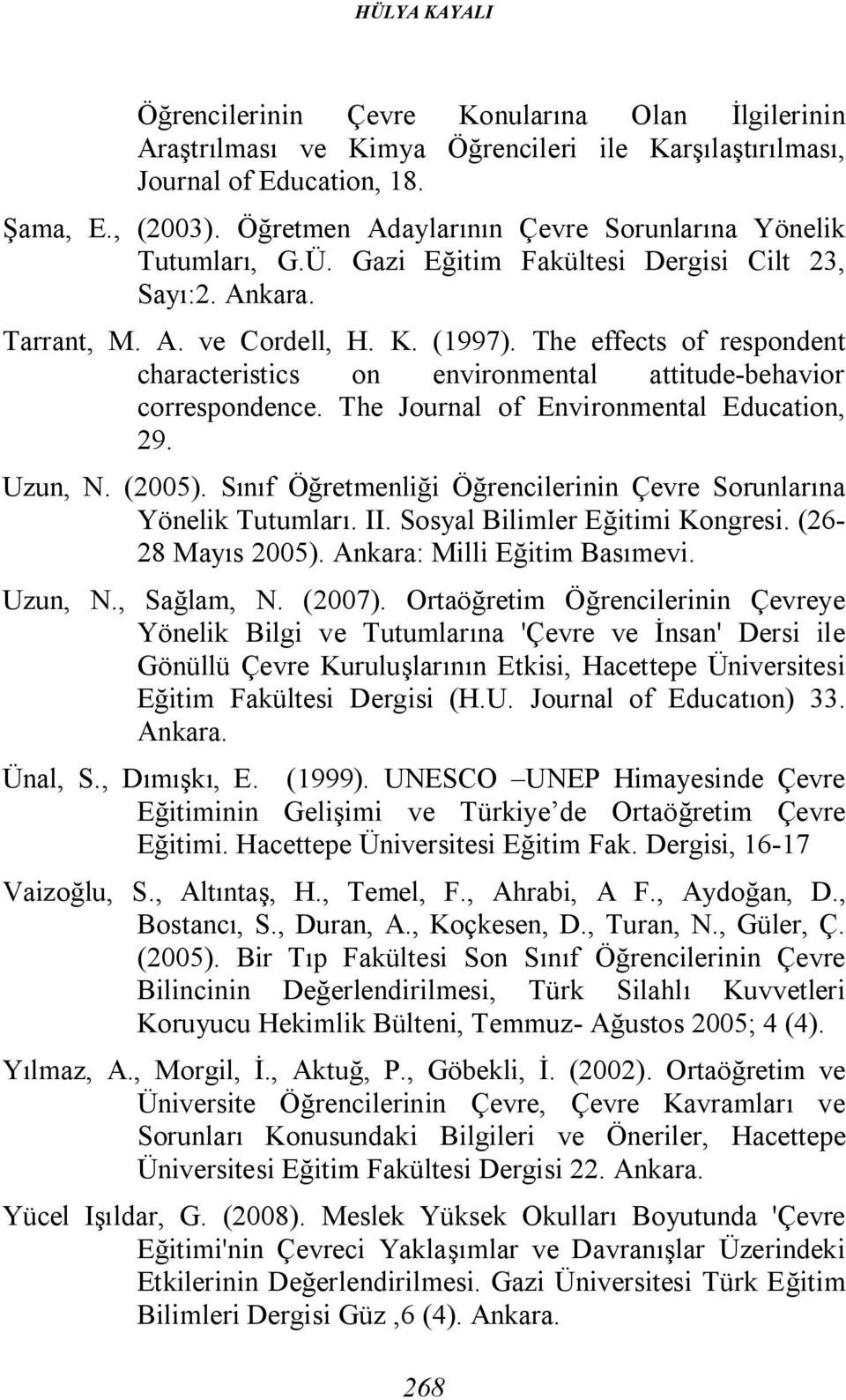 The effects of respondent characteristics on environmental attitude-behavior correspondence. The Journal of Environmental Education, 29. Uzun, N. (2005).