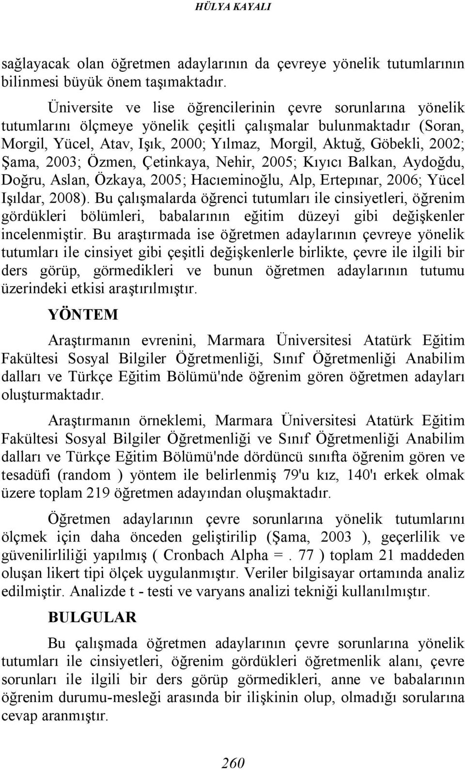 Şama, 2003; Özmen, Çetinkaya, Nehir, 2005; Kıyıcı Balkan, Aydoğdu, Doğru, Aslan, Özkaya, 2005; Hacıeminoğlu, Alp, Ertepınar, 2006; Yücel Işıldar, 2008).