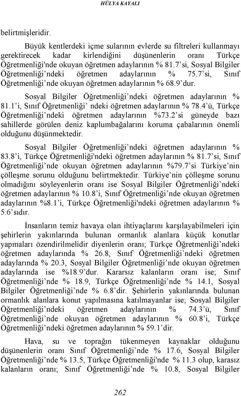 7 si, Sosyal Bilgiler Öğretmenliği ndeki öğretmen adaylarının % 75.7 si, Sınıf Öğretmenliği nde okuyan öğretmen adaylarının % 68.9 dur. Sosyal Bilgiler Öğretmenliği ndeki öğretmen adaylarının % 81.