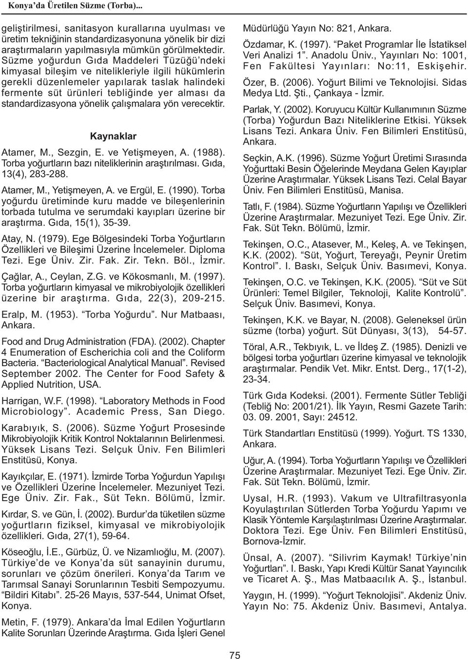 standardizasyona yönelik çalýþmalara yön verecektir. Kaynaklar Atamer, M., Sezgin, E. ve Yetiþmeyen, A. (1988). Torba yoðurtlarýn bazý niteliklerinin araþtýrýlmasý. Gýda, 13(4), 283-288. Atamer, M., Yetiþmeyen, A.