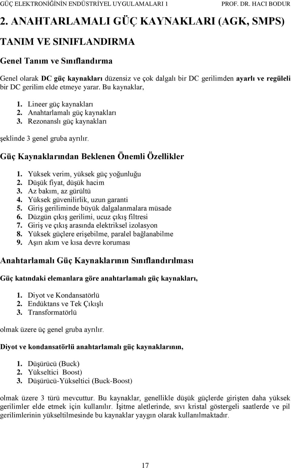 Bu kaynaklar,. ineer ü kaynakları. Anahtarlamalı ü kaynakları 3. Rezonanslı ü kaynakları şeklinde 3 enel ruba ayrılır. Gü Kaynaklarından Beklenen Önemli Özellikler. Yüksek verim, yüksek ü yoğunluğu.